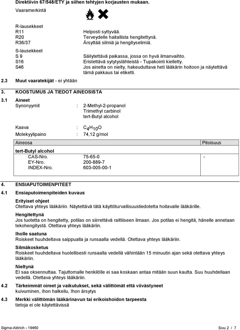 1 Aineet Synonyymit : 2-Methyl-2-propanol Trimethyl carbinol tert-butyl alcohol Säilytettävä paikassa, jossa on hyvä ilmanvaihto. Eristettävä sytytyslähteistä - Tupakointi kielletty.