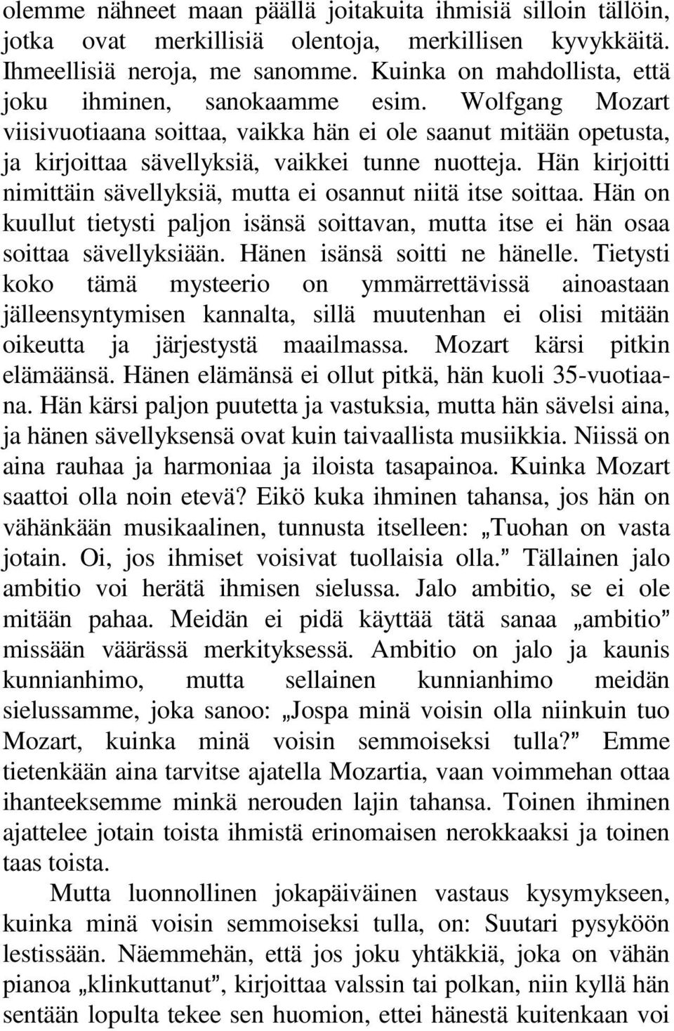 Hän kirjoitti nimittäin sävellyksiä, mutta ei osannut niitä itse soittaa. Hän on kuullut tietysti paljon isänsä soittavan, mutta itse ei hän osaa soittaa sävellyksiään. Hänen isänsä soitti ne hänelle.