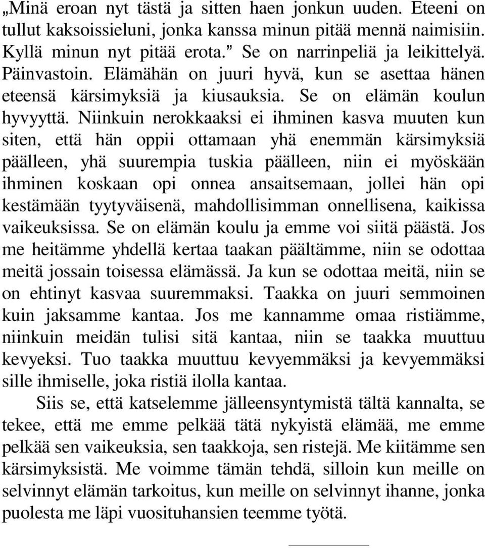 Niinkuin nerokkaaksi ei ihminen kasva muuten kun siten, että hän oppii ottamaan yhä enemmän kärsimyksiä päälleen, yhä suurempia tuskia päälleen, niin ei myöskään ihminen koskaan opi onnea