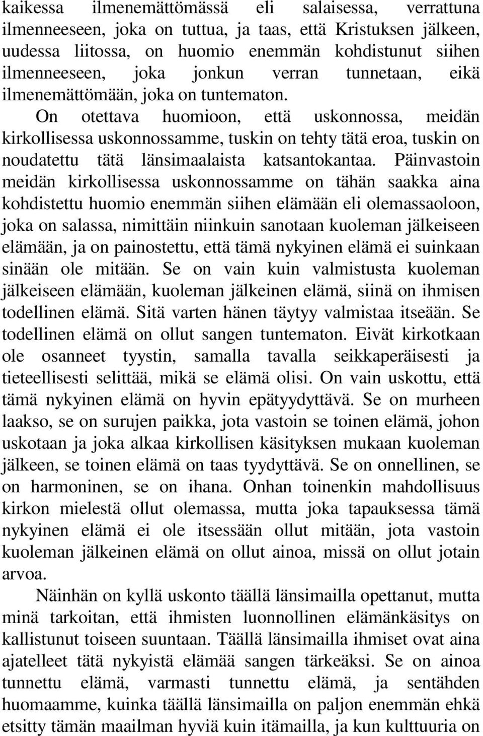 On otettava huomioon, että uskonnossa, meidän kirkollisessa uskonnossamme, tuskin on tehty tätä eroa, tuskin on noudatettu tätä länsimaalaista katsantokantaa.