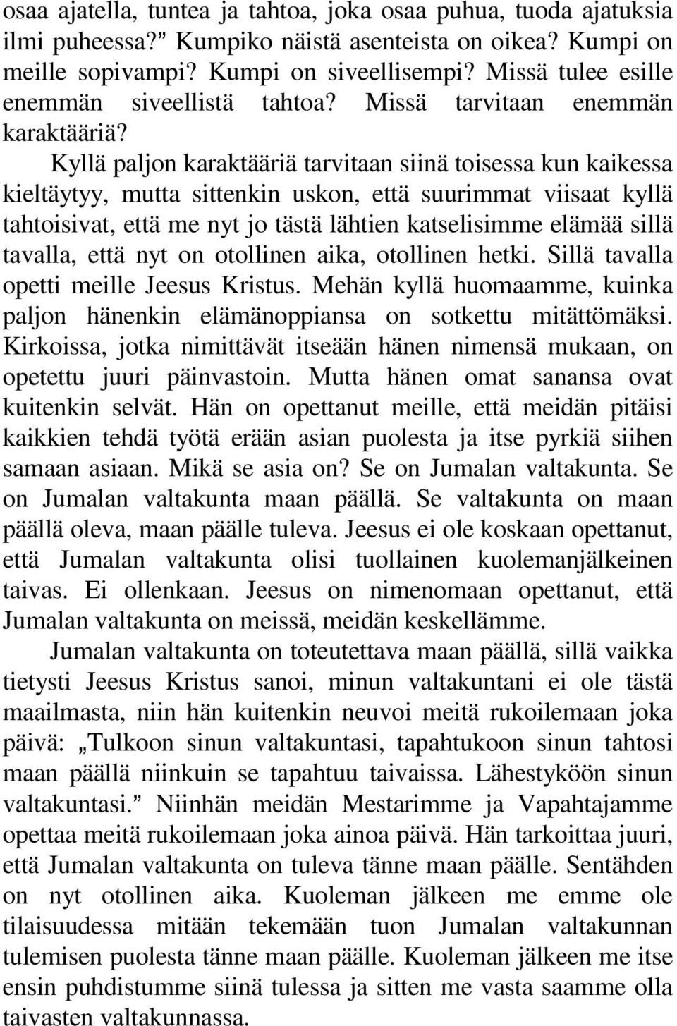 Kyllä paljon karaktääriä tarvitaan siinä toisessa kun kaikessa kieltäytyy, mutta sittenkin uskon, että suurimmat viisaat kyllä tahtoisivat, että me nyt jo tästä lähtien katselisimme elämää sillä