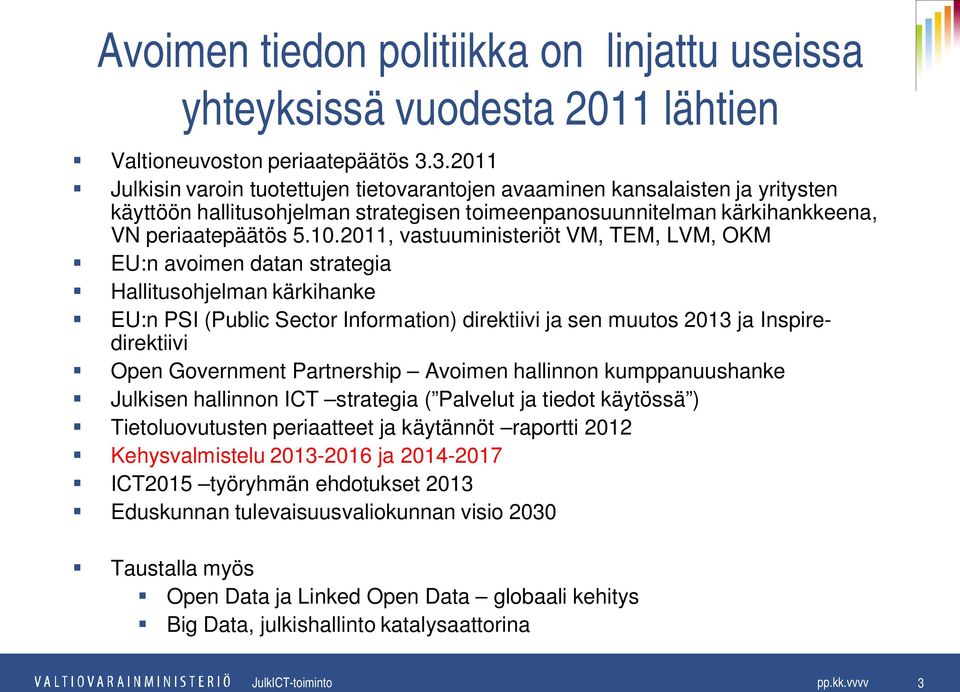 2011, vastuuministeriöt VM, TEM, LVM, OKM EU:n avoimen datan strategia Hallitusohjelman kärkihanke EU:n PSI (Public Sector Information) direktiivi ja sen muutos 2013 ja Inspiredirektiivi Open