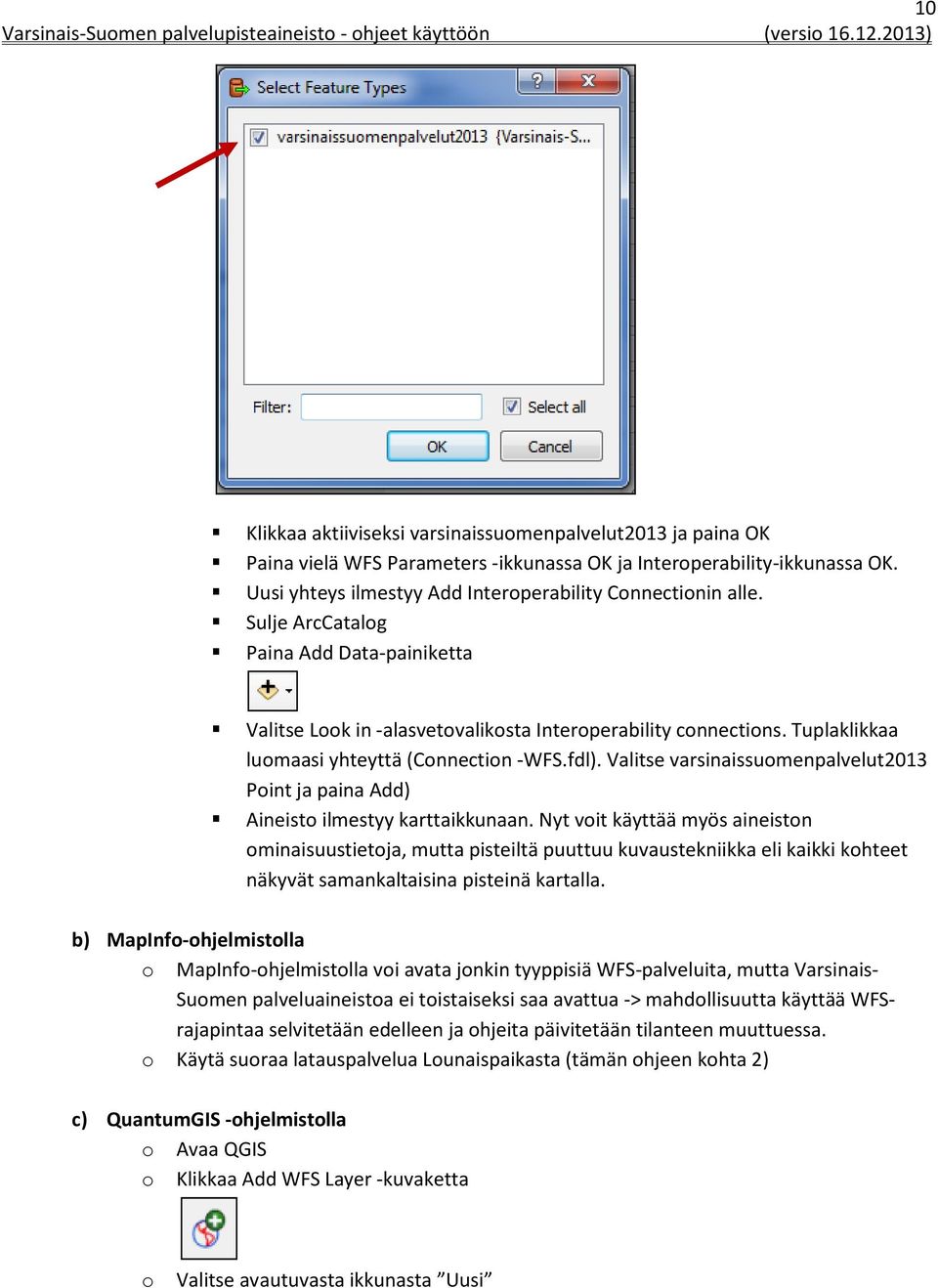 Sulje ArcCatalg Paina Add Data-painiketta Valitse Lk in -alasvetvaliksta Interperability cnnectins. Tuplaklikkaa lumaasi yhteyttä (Cnnectin -WFS.fdl).