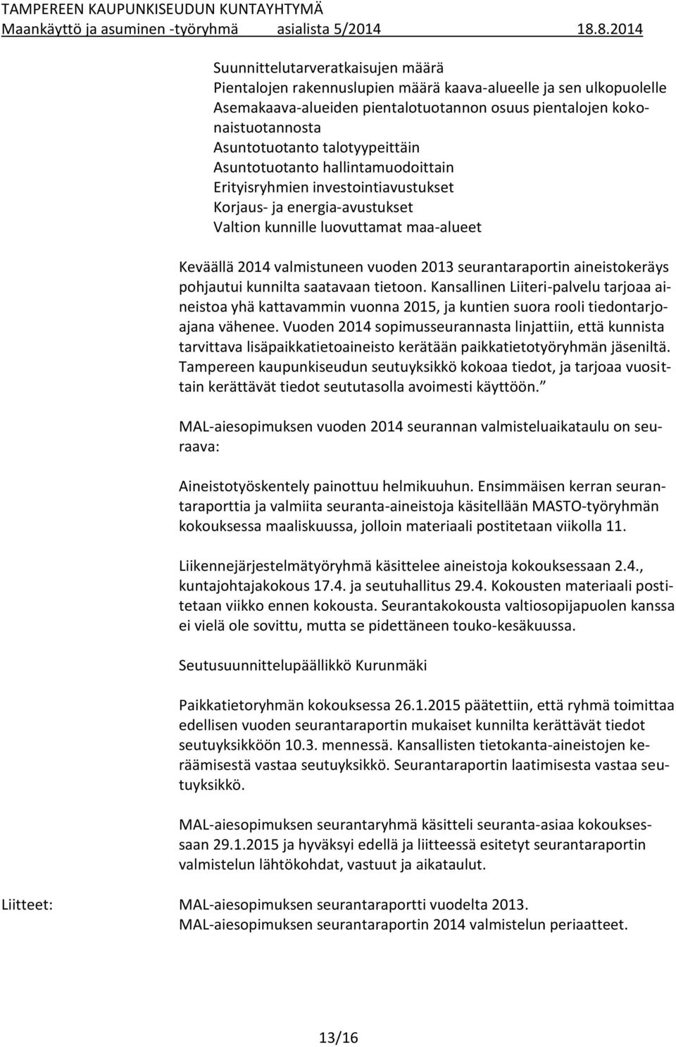 seurantaraportin aineistokeräys pohjautui kunnilta saatavaan tietoon. Kansallinen Liiteri-palvelu tarjoaa aineistoa yhä kattavammin vuonna 2015, ja kuntien suora rooli tiedontarjoajana vähenee.