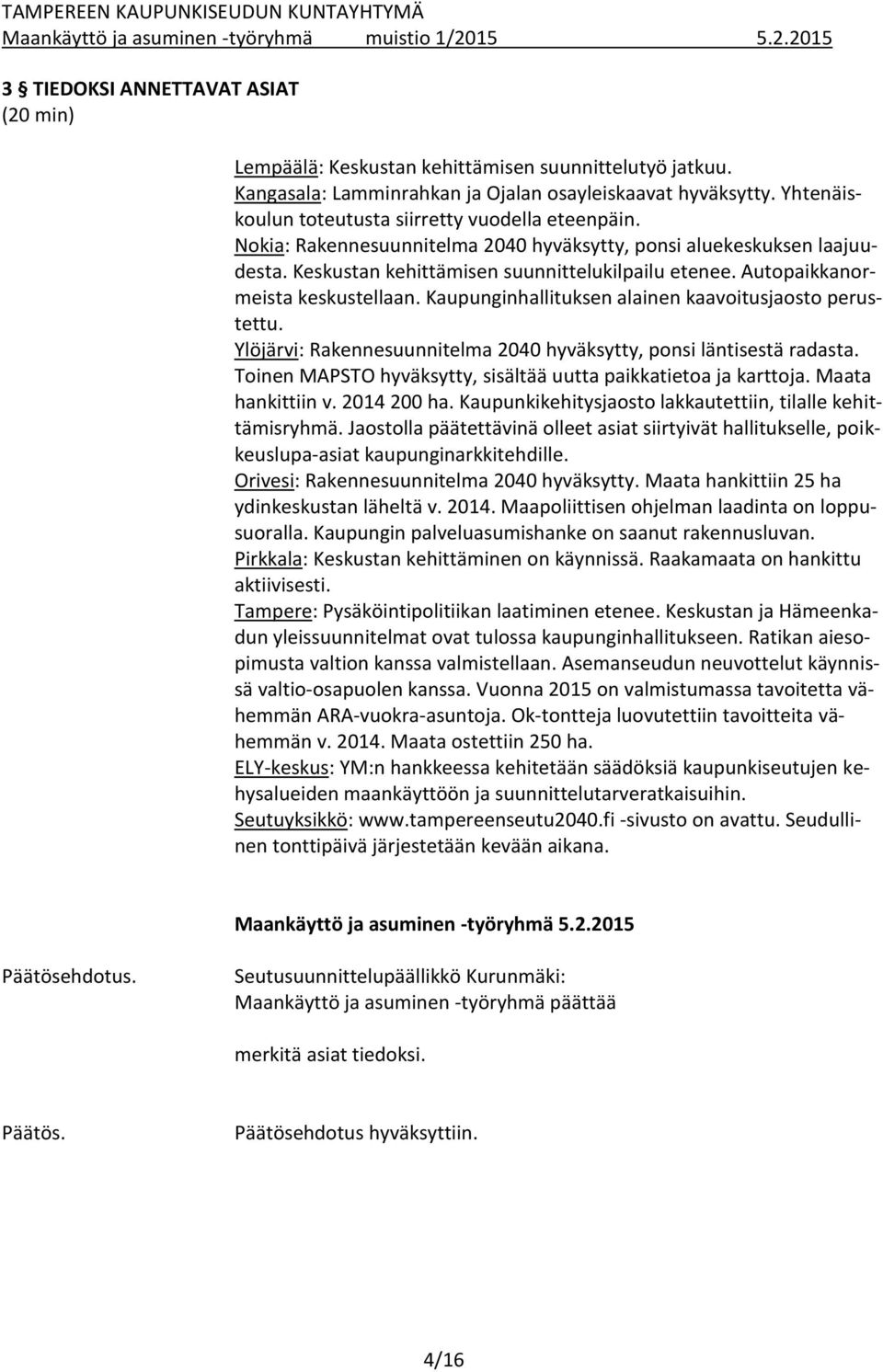 Keskustan kehittämisen suunnittelukilpailu etenee. Autopaikkanormeista keskustellaan. Kaupunginhallituksen alainen kaavoitusjaosto perustettu.