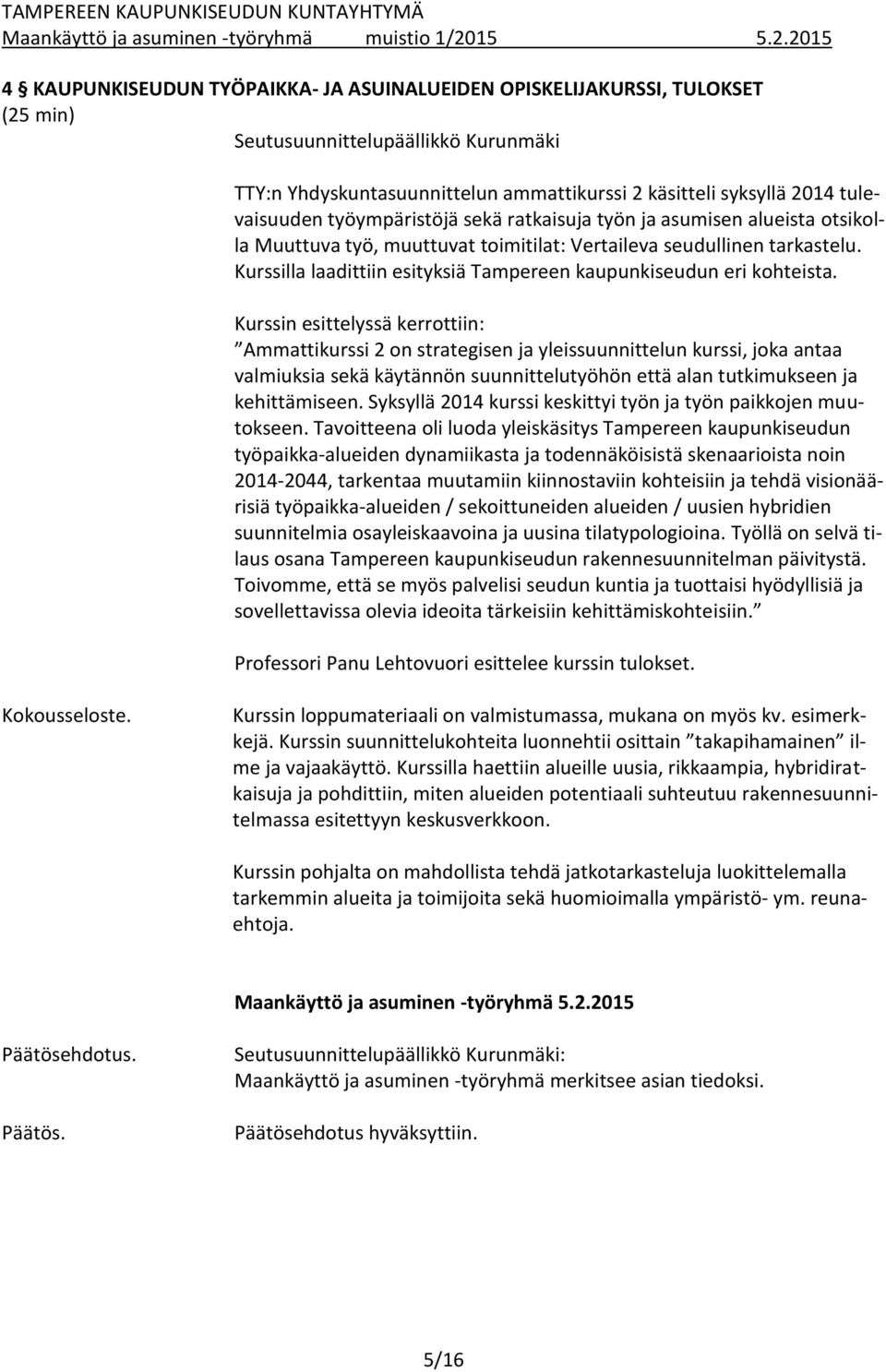 2015 4 KAUPUNKISEUDUN TYÖPAIKKA- JA ASUINALUEIDEN OPISKELIJAKURSSI, TULOKSET (25 min) Seutusuunnittelupäällikkö Kurunmäki TTY:n Yhdyskuntasuunnittelun ammattikurssi 2 käsitteli syksyllä 2014