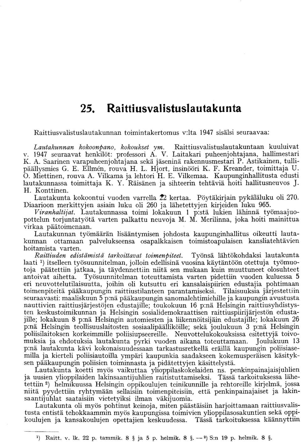 Elimen, rouva H. L. Hjort, insinööri K. F. Kreander, toimittaja U. O. Miettinen, rouva A. Vilkama ja lehtori H. E. Vilkemaa. Kaupunginhallitusta edusti lautakunnassa toimittaja K. Y.