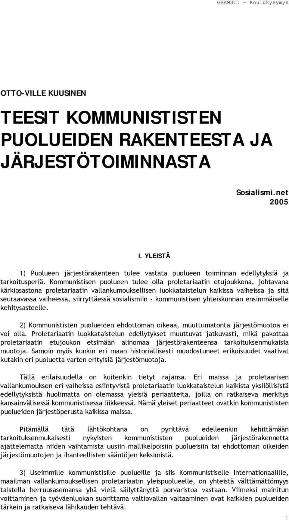 Kommunistisen puolueen tulee olla proletariaatin etujoukkona, johtavana kärkiosastona proletariaatin vallankumouksellisen luokkataistelun kaikissa vaiheissa ja sitä seuraavassa vaiheessa,