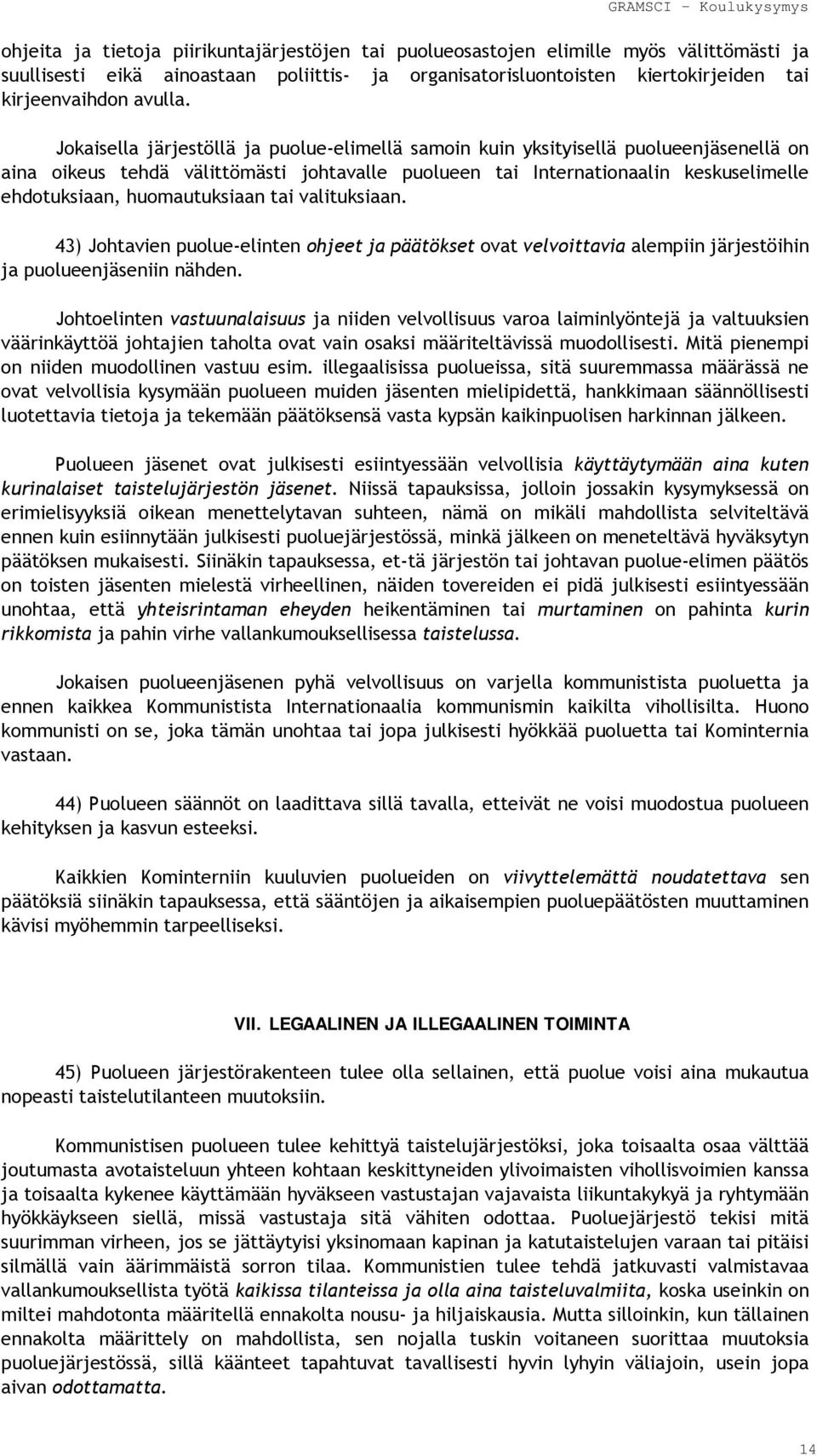 huomautuksiaan tai valituksiaan. 43) Johtavien puolue-elinten ohjeet ja päätökset ovat velvoittavia alempiin järjestöihin ja puolueenjäseniin nähden.