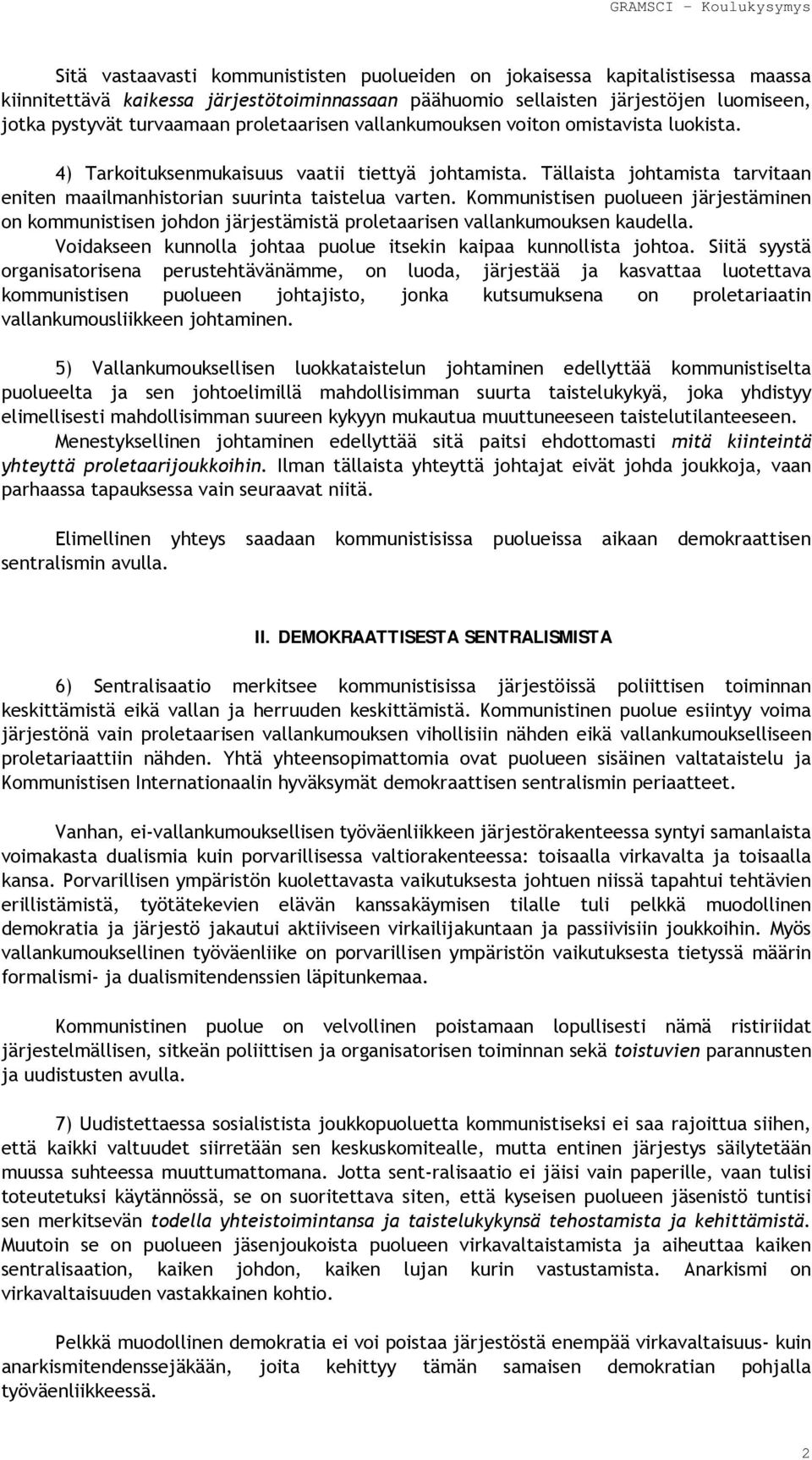 Kommunistisen puolueen järjestäminen on kommunistisen johdon järjestämistä proletaarisen vallankumouksen kaudella. Voidakseen kunnolla johtaa puolue itsekin kaipaa kunnollista johtoa.