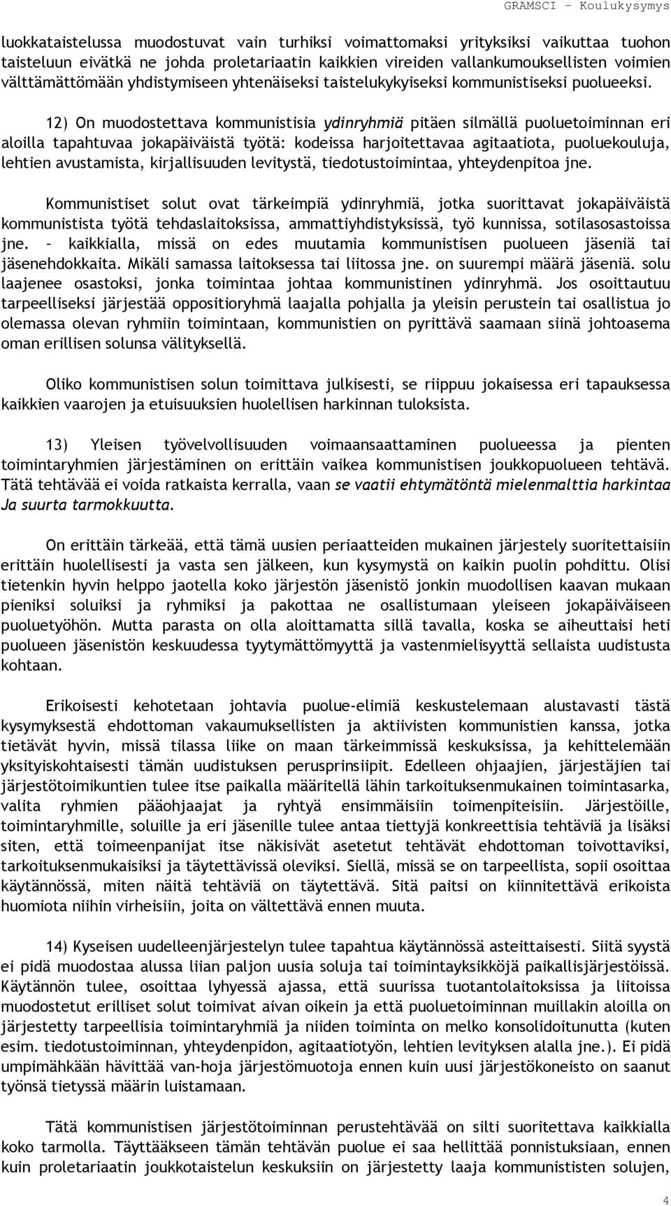 12) On muodostettava kommunistisia ydinryhmiä pitäen silmällä puoluetoiminnan eri aloilla tapahtuvaa jokapäiväistä työtä: kodeissa harjoitettavaa agitaatiota, puoluekouluja, lehtien avustamista,