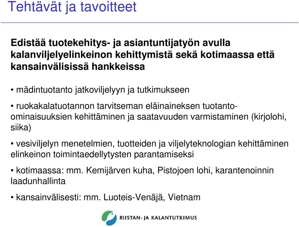 kehittäminen ja saatavuuden varmistaminen (kirjolohi, siika) vesiviljelyn menetelmien, tuotteiden ja viljelyteknologian kehittäminen elinkeinon