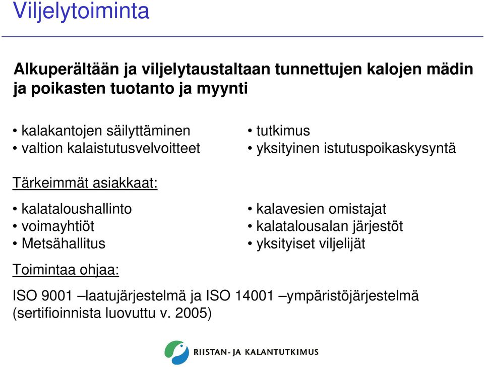 asiakkaat: kalataloushallinto voimayhtiöt Metsähallitus Toimintaa ohjaa: kalavesien omistajat kalatalousalan