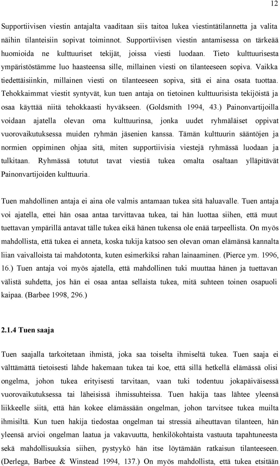 Tieto kulttuurisesta ympäristöstämme luo haasteensa sille, millainen viesti on tilanteeseen sopiva. Vaikka tiedettäisiinkin, millainen viesti on tilanteeseen sopiva, sitä ei aina osata tuottaa.