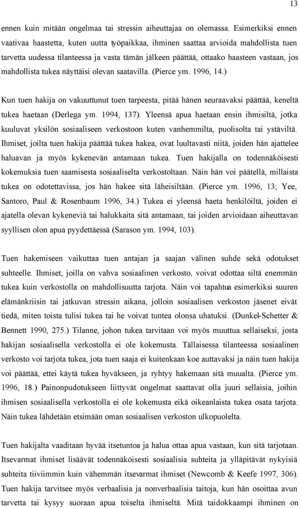 mahdollista tukea näyttäisi olevan saatavilla. (Pierce ym. 1996, 14.) Kun tuen hakija on vakuuttunut tuen tarpeesta, pitää hänen seuraavaksi päättää, keneltä tukea haetaan (Derlega ym. 1994, 137).