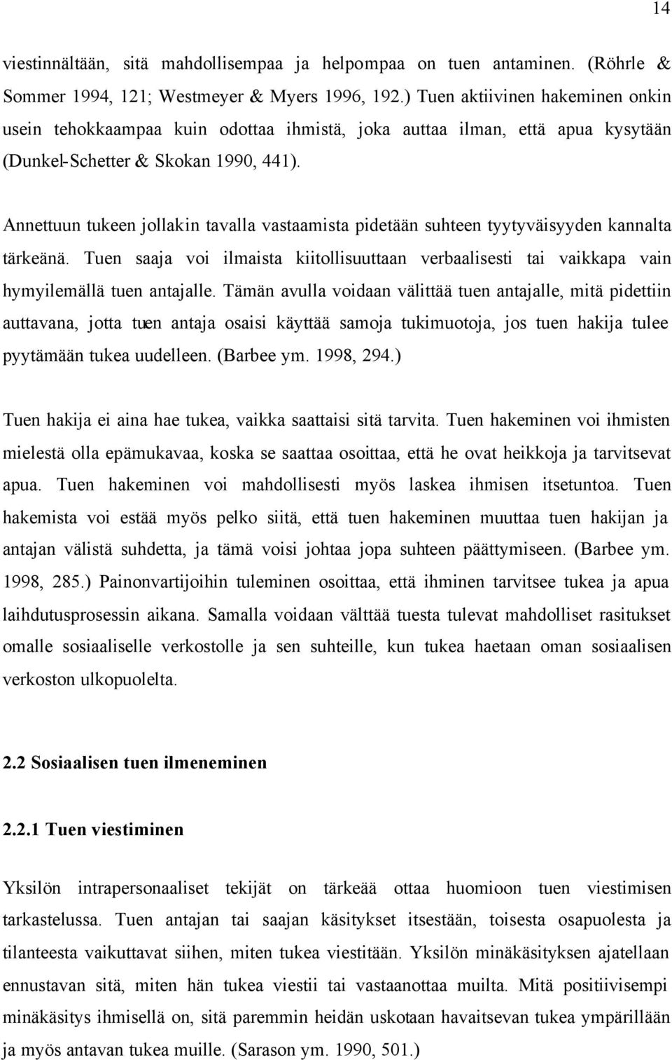 Annettuun tukeen jollakin tavalla vastaamista pidetään suhteen tyytyväisyyden kannalta tärkeänä. Tuen saaja voi ilmaista kiitollisuuttaan verbaalisesti tai vaikkapa vain hymyilemällä tuen antajalle.