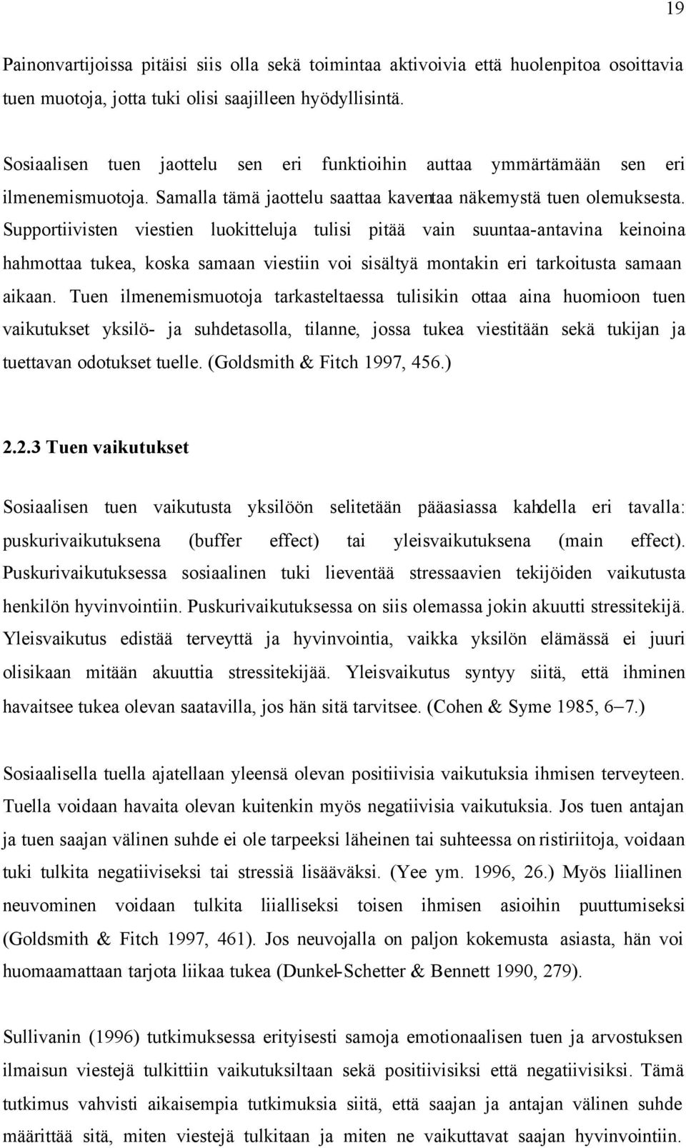 Supportiivisten viestien luokitteluja tulisi pitää vain suuntaa-antavina keinoina hahmottaa tukea, koska samaan viestiin voi sisältyä montakin eri tarkoitusta samaan aikaan.