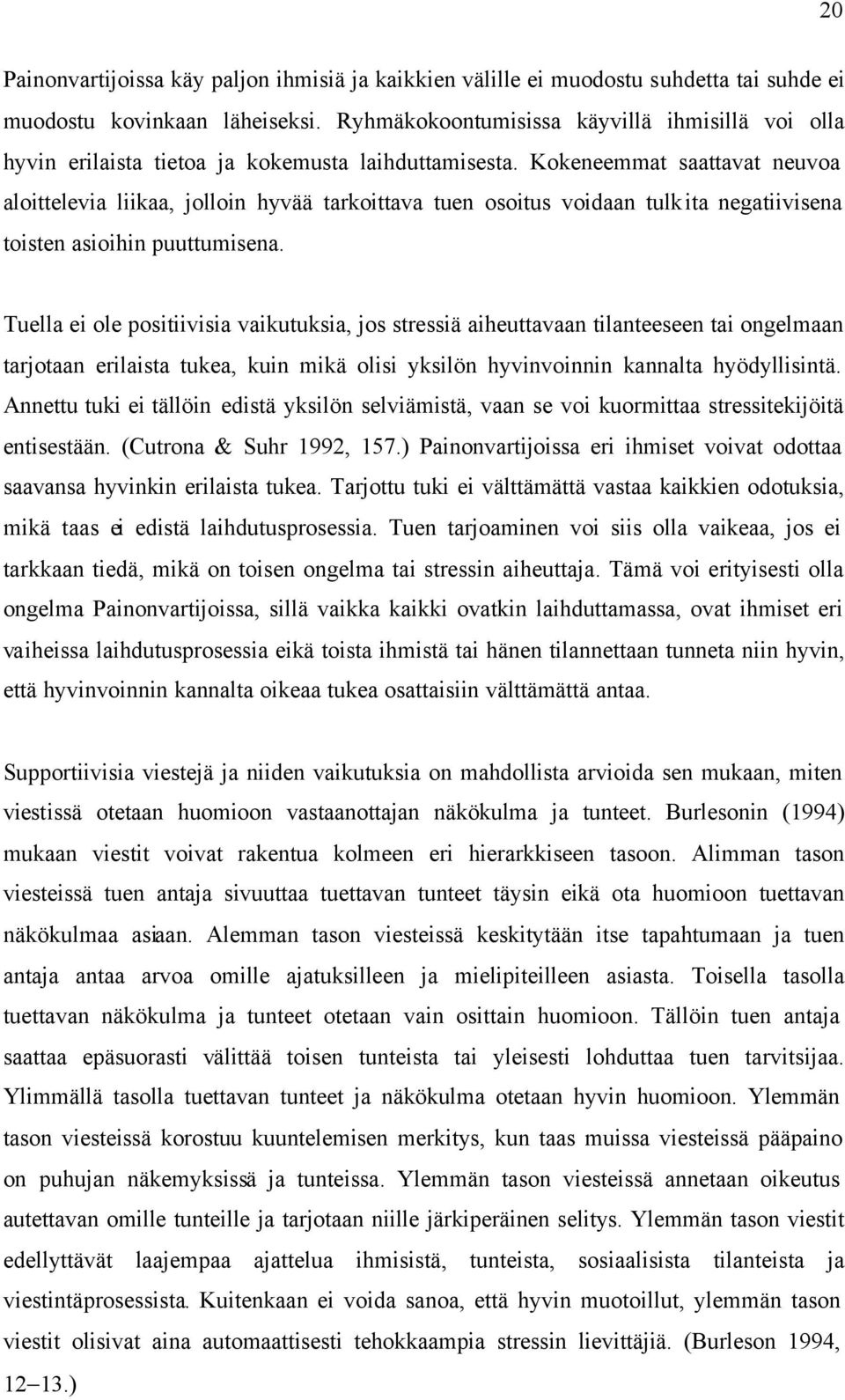 Kokeneemmat saattavat neuvoa aloittelevia liikaa, jolloin hyvää tarkoittava tuen osoitus voidaan tulkita negatiivisena toisten asioihin puuttumisena.