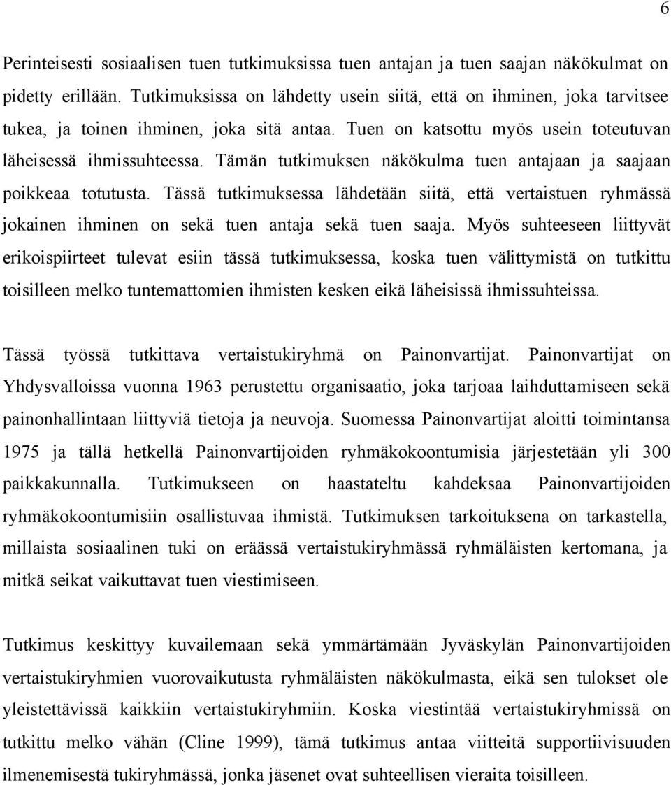 Tämän tutkimuksen näkökulma tuen antajaan ja saajaan poikkeaa totutusta. Tässä tutkimuksessa lähdetään siitä, että vertaistuen ryhmässä jokainen ihminen on sekä tuen antaja sekä tuen saaja.