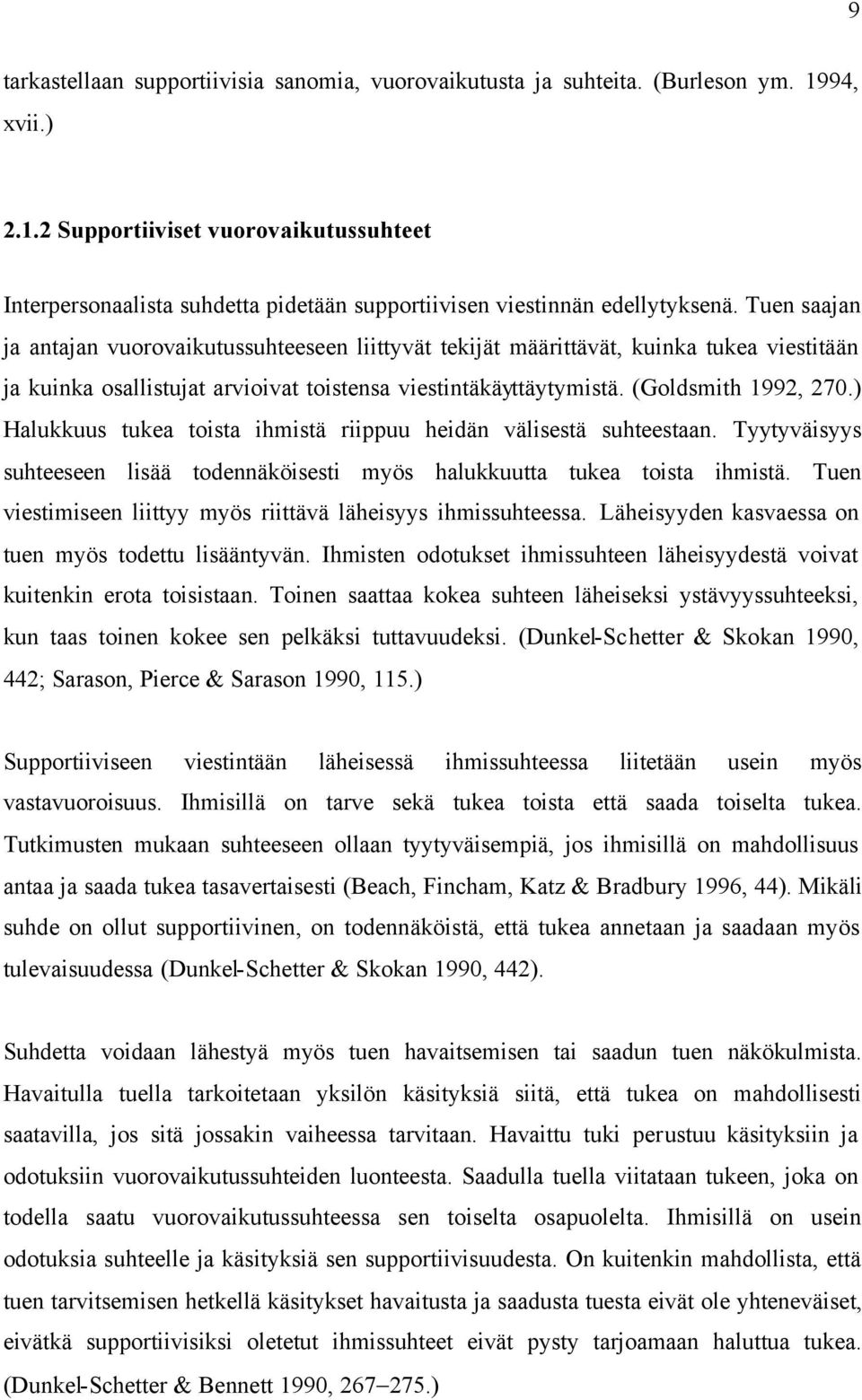 ) Halukkuus tukea toista ihmistä riippuu heidän välisestä suhteestaan. Tyytyväisyys suhteeseen lisää todennäköisesti myös halukkuutta tukea toista ihmistä.