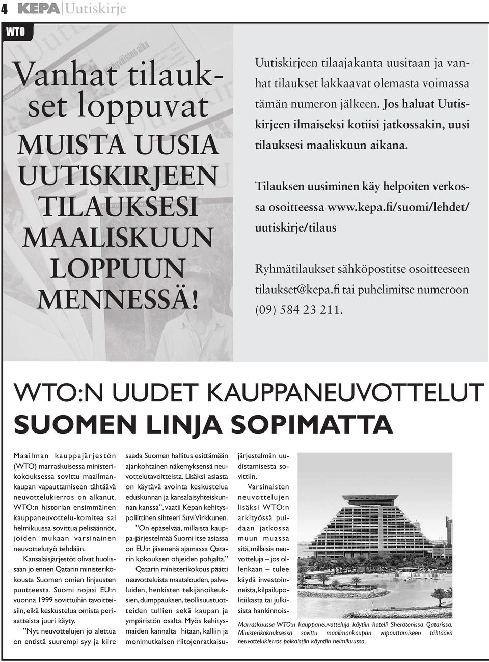 Tilauksen uusiminen käy helpoiten verkossa osoitteessa www.kepa.fi/suomi/lehdet/ uutiskirje/tilaus Ryhmätilaukset sähköpostitse osoitteeseen tilaukset@kepa.fi tai puhelimitse numeroon (09) 584 23 211.