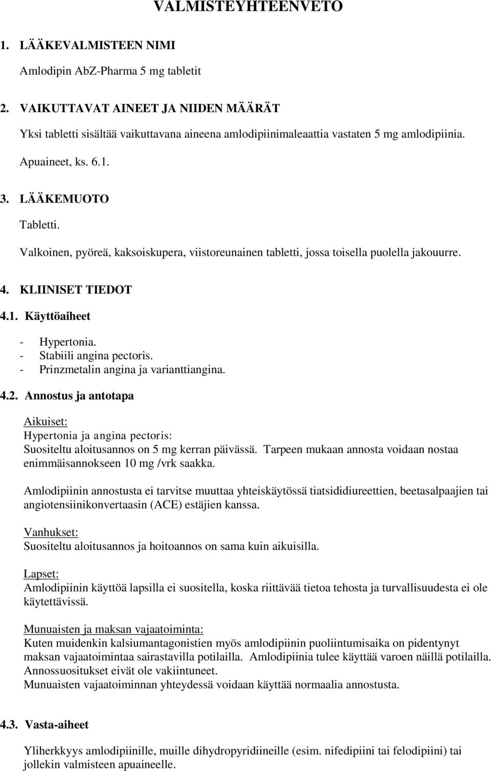 Valkoinen, pyöreä, kaksoiskupera, viistoreunainen tabletti, jossa toisella puolella jakouurre. 4. KLIINISET TIEDOT 4.1. Käyttöaiheet - Hypertonia. - Stabiili angina pectoris.