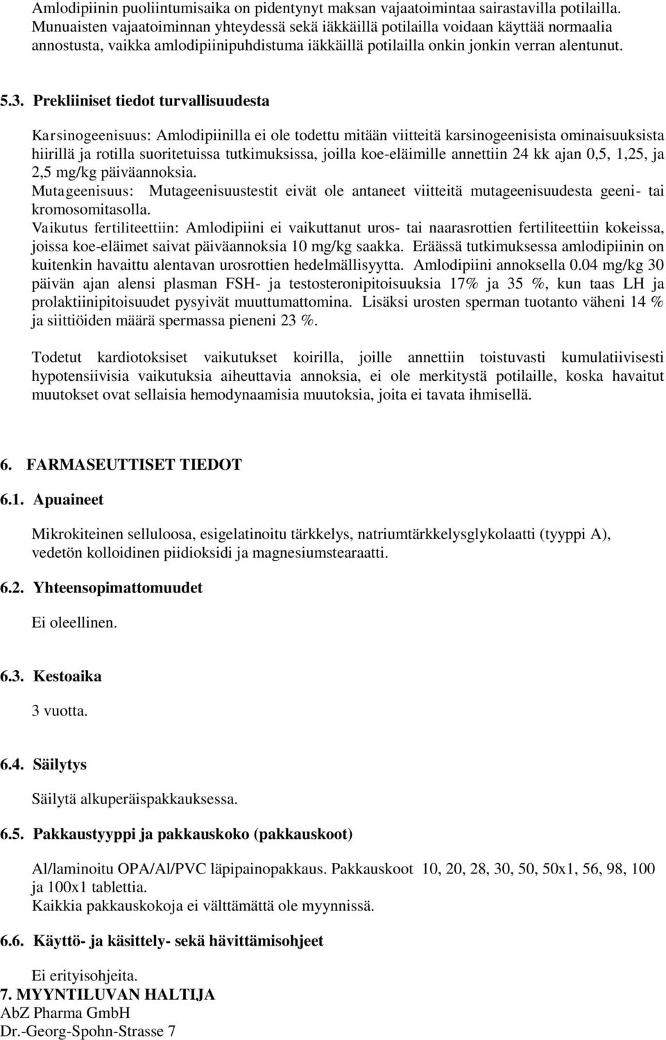 Prekliiniset tiedot turvallisuudesta Karsinogeenisuus: Amlodipiinilla ei ole todettu mitään viitteitä karsinogeenisista ominaisuuksista hiirillä ja rotilla suoritetuissa tutkimuksissa, joilla