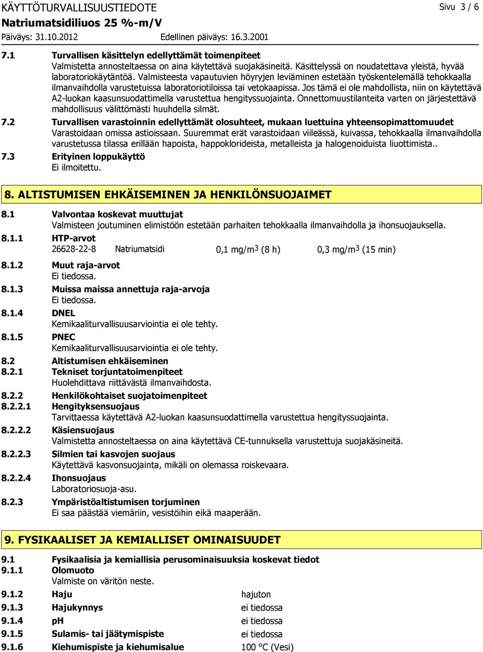 Valmisteesta vapautuvien höyryjen leviäminen estetään työskentelemällä tehokkaalla ilmanvaihdolla varustetuissa laboratoriotiloissa tai vetokaapissa.