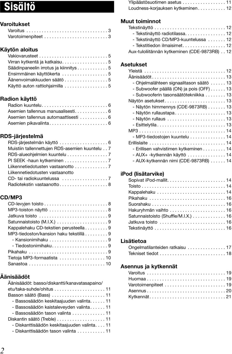 ................ 5 Radion käyttö Radion kuuntelu.......................... 6 Asemien tallennus manuaalisesti............. 6 Asemien tallennus automaattisesti........... 6 Asemien pikavalinta.