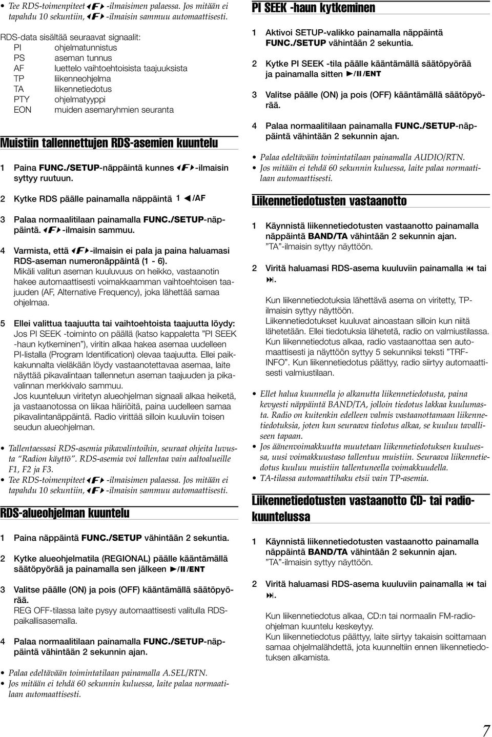 seuranta Muistiin tallennettujen RDS-asemien kuuntelu 1 Paina FUNC./SETUP-näppäintä kunnes -ilmaisin syttyy ruutuun. 2 Kytke RDS päälle painamalla näppäintä 3 Palaa normaalitilaan painamalla FUNC.