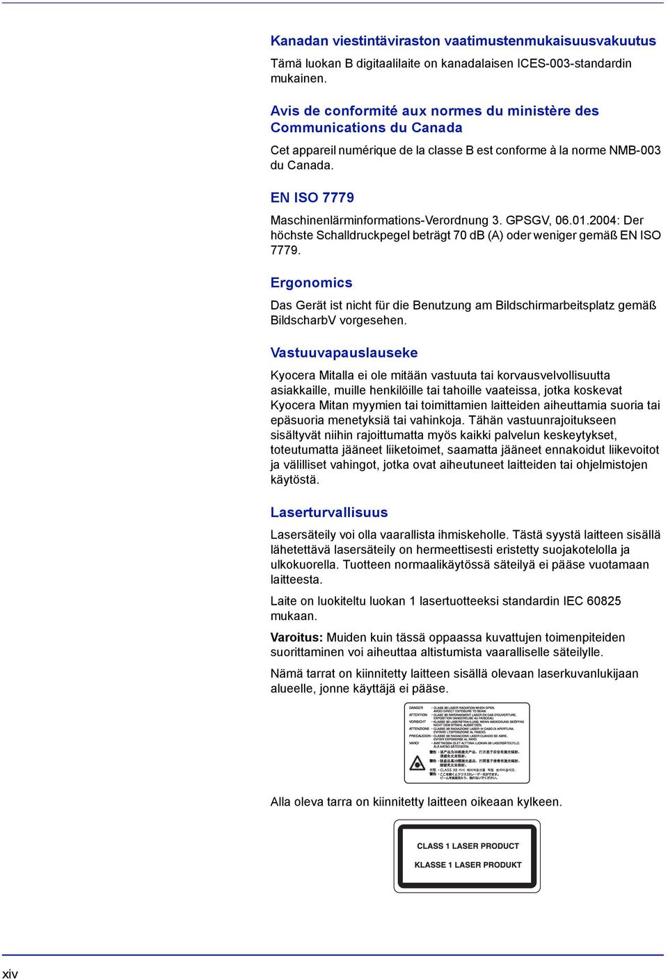EN ISO 7779 Maschinenlärminformations-Verordnung 3. GPSGV, 06.01.2004: Der höchste Schalldruckpegel beträgt 70 db (A) oder weniger gemäß EN ISO 7779.