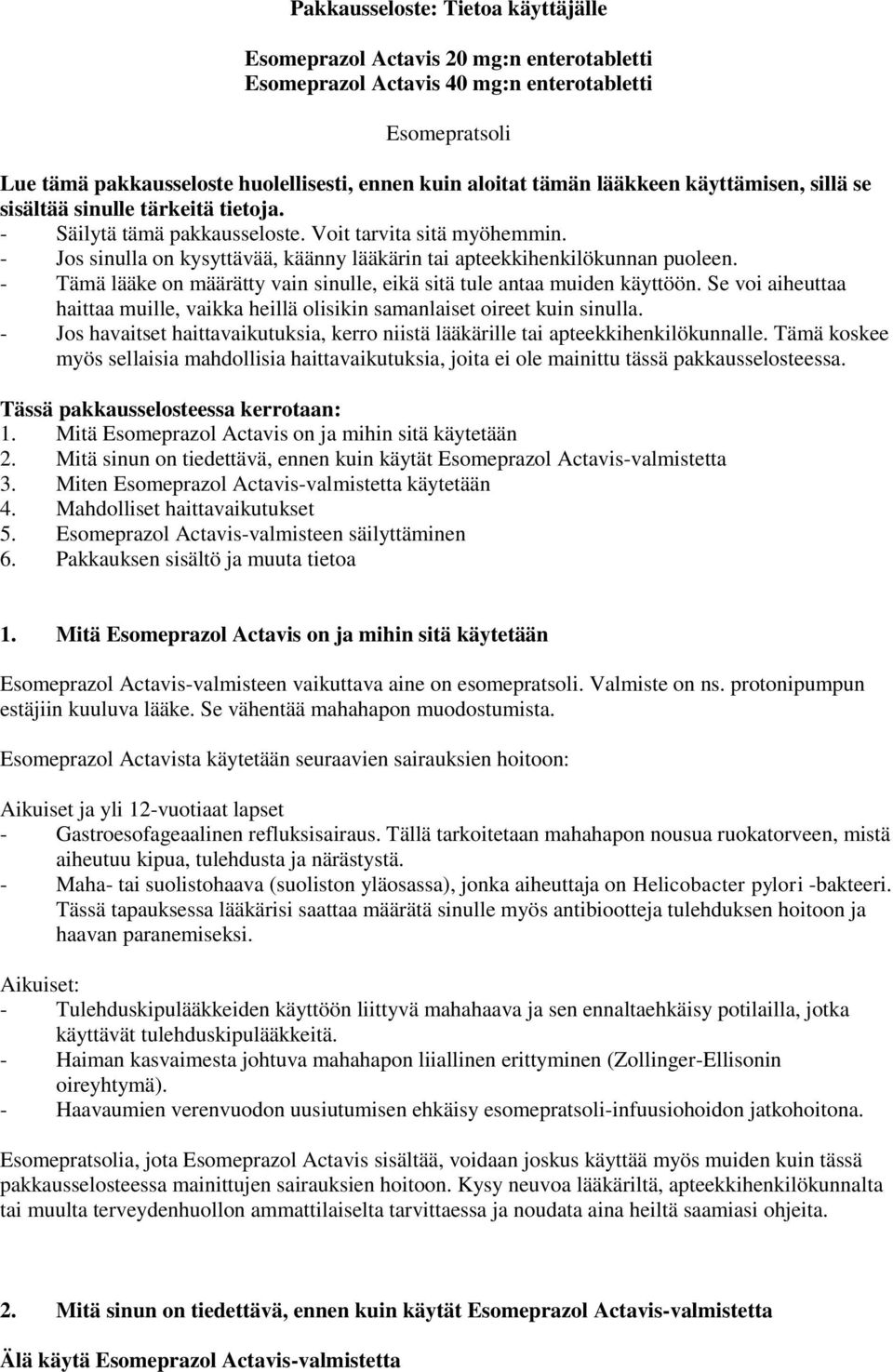 - Jos sinulla on kysyttävää, käänny lääkärin tai apteekkihenkilökunnan puoleen. - Tämä lääke on määrätty vain sinulle, eikä sitä tule antaa muiden käyttöön.