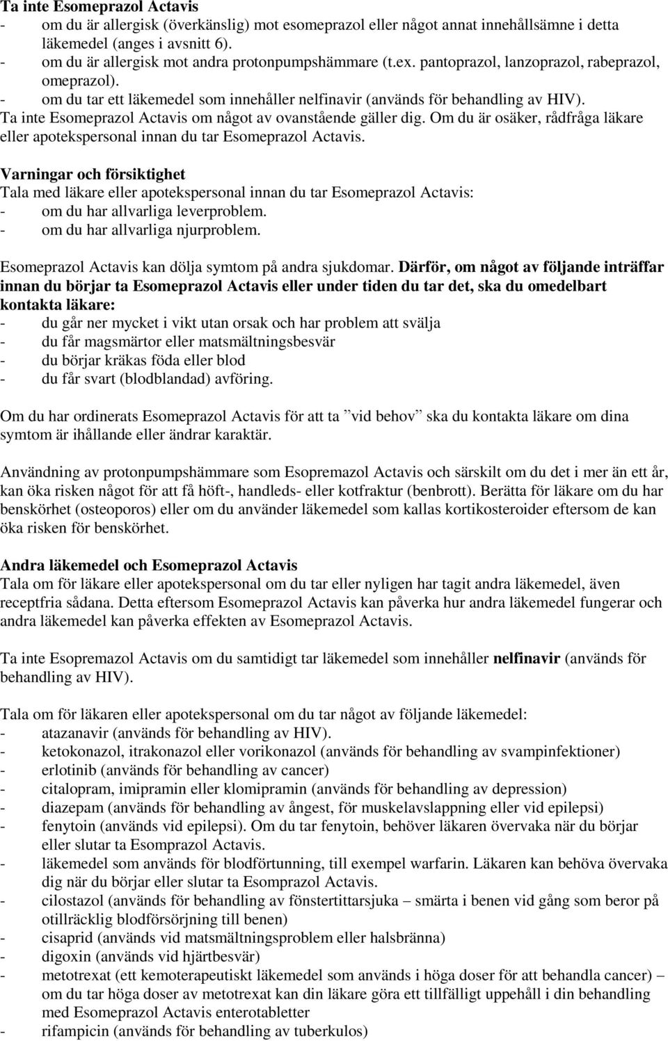 Ta inte Esomeprazol Actavis om något av ovanstående gäller dig. Om du är osäker, rådfråga läkare eller apotekspersonal innan du tar Esomeprazol Actavis.