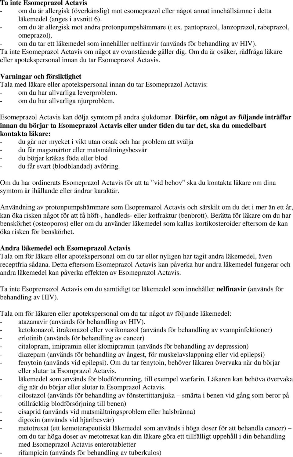 Ta inte Esomeprazol Actavis om något av ovanstående gäller dig. Om du är osäker, rådfråga läkare eller apotekspersonal innan du tar Esomeprazol Actavis.