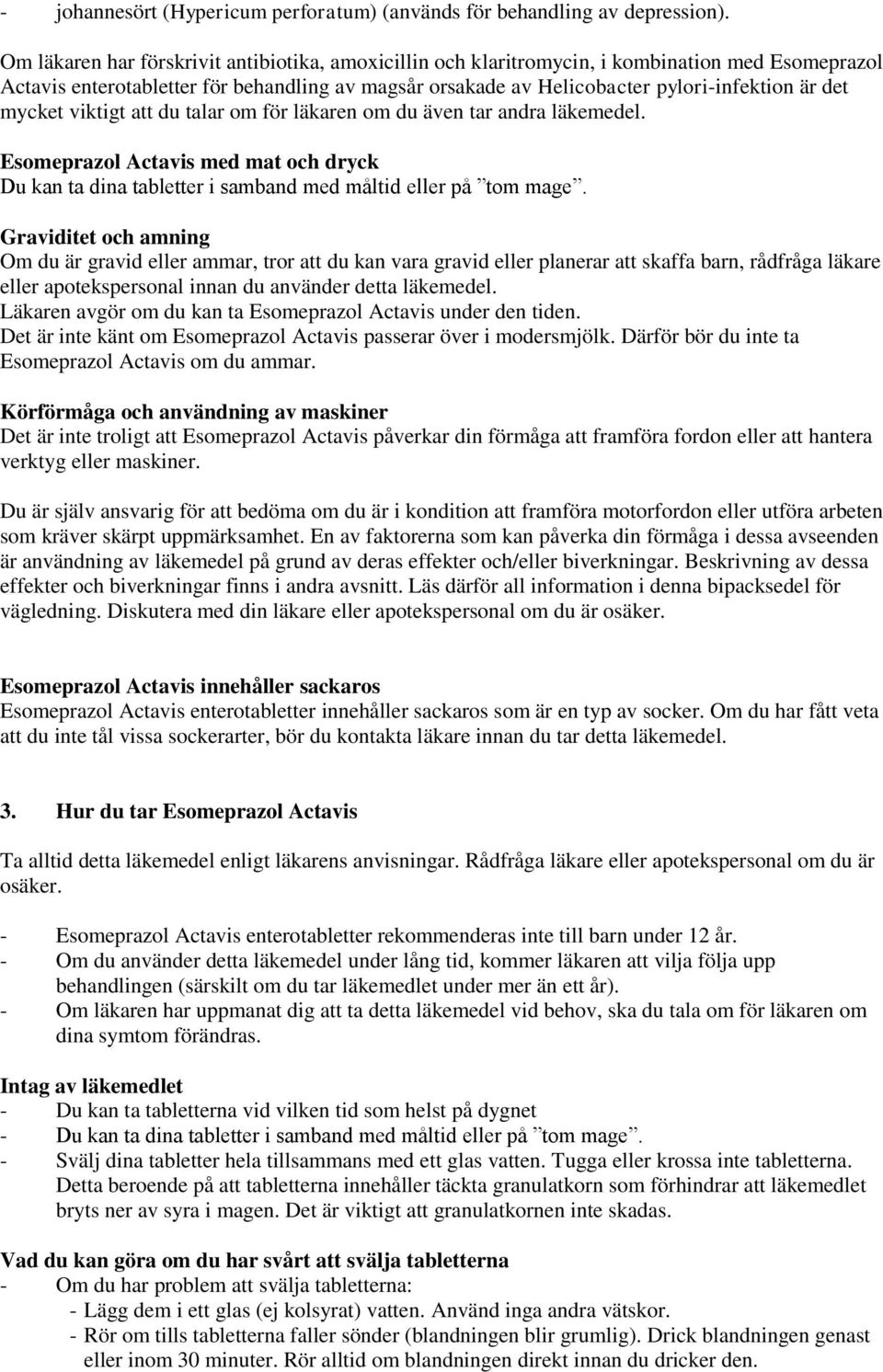 mycket viktigt att du talar om för läkaren om du även tar andra läkemedel. Esomeprazol Actavis med mat och dryck Du kan ta dina tabletter i samband med måltid eller på tom mage.