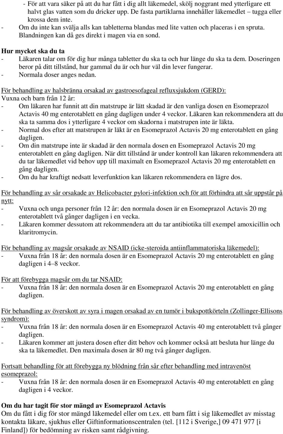 Blandningen kan då ges direkt i magen via en sond. Hur mycket ska du ta - Läkaren talar om för dig hur många tabletter du ska ta och hur länge du ska ta dem.