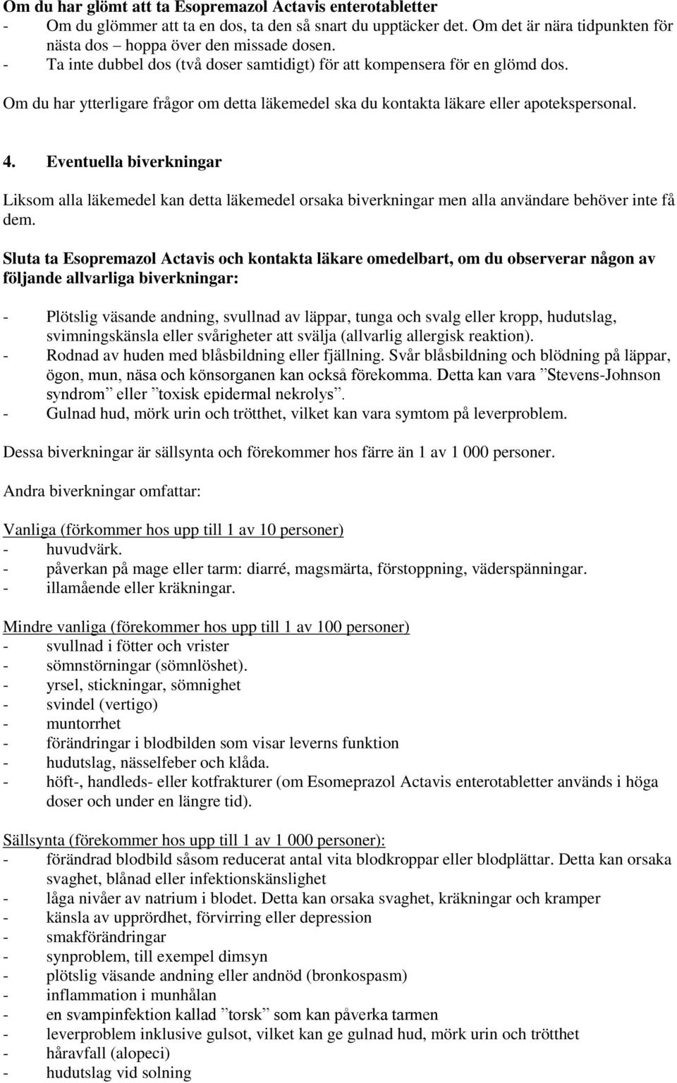 Eventuella biverkningar Liksom alla läkemedel kan detta läkemedel orsaka biverkningar men alla användare behöver inte få dem.