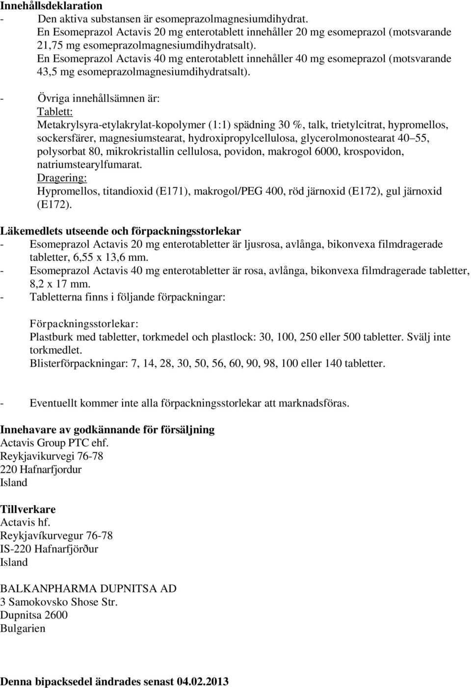 En Esomeprazol Actavis 40 mg enterotablett innehåller 40 mg esomeprazol (motsvarande 43,5 mg esomeprazolmagnesiumdihydratsalt).