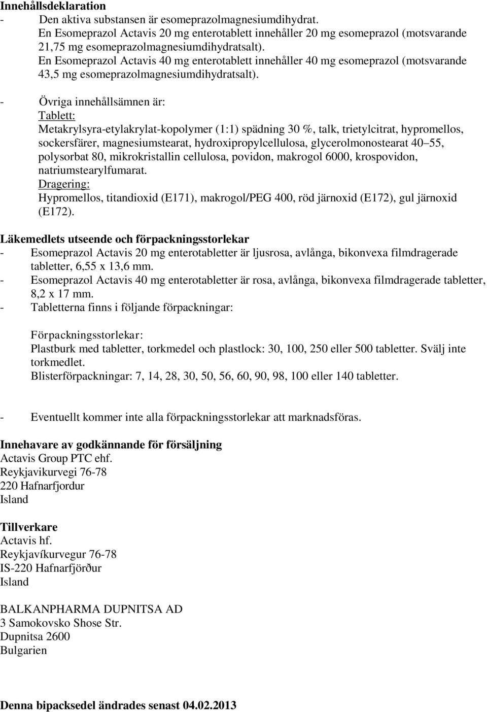 En Esomeprazol Actavis 40 mg enterotablett innehåller 40 mg esomeprazol (motsvarande 43,5 mg esomeprazolmagnesiumdihydratsalt).