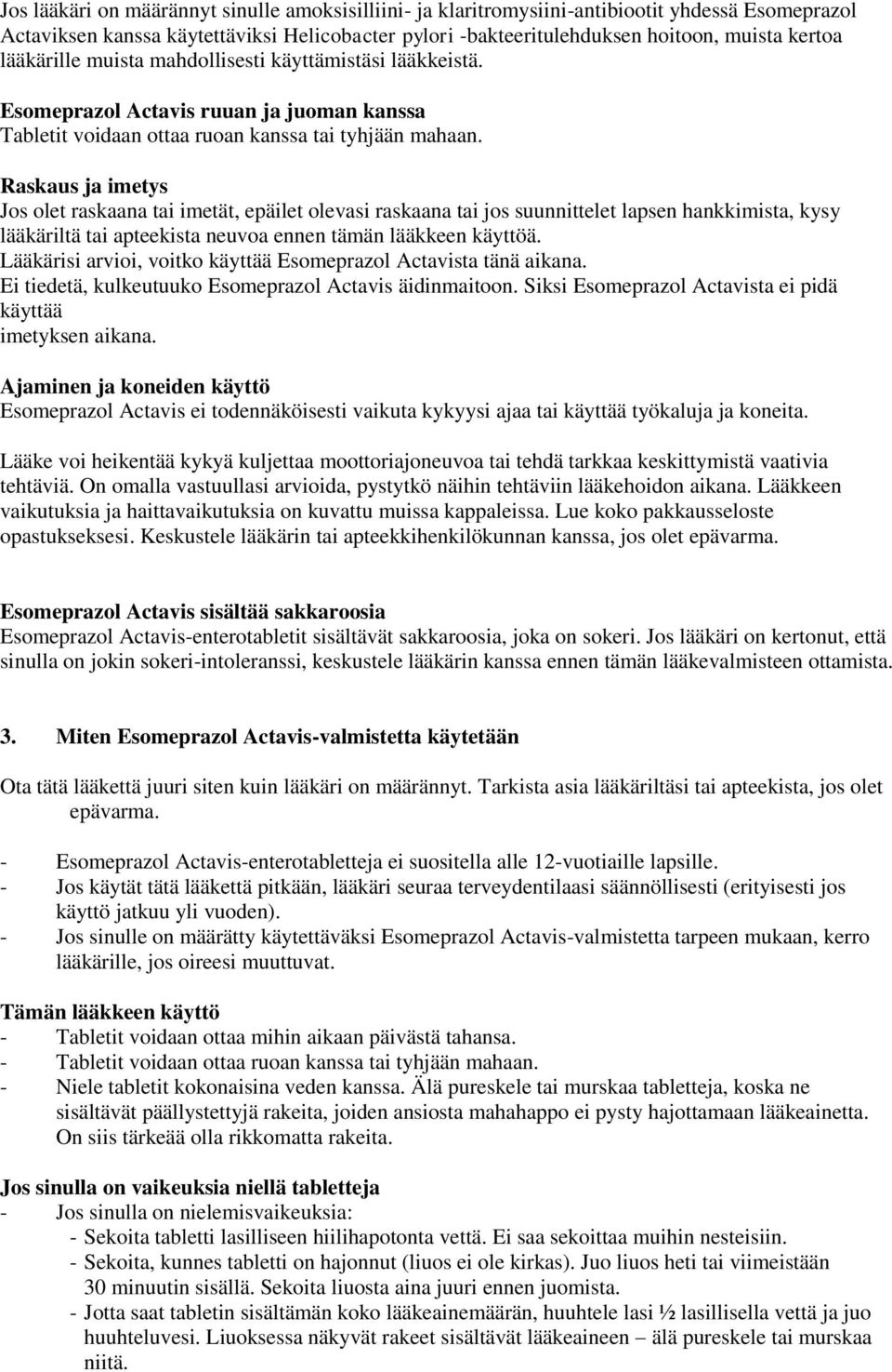 Raskaus ja imetys Jos olet raskaana tai imetät, epäilet olevasi raskaana tai jos suunnittelet lapsen hankkimista, kysy lääkäriltä tai apteekista neuvoa ennen tämän lääkkeen käyttöä.