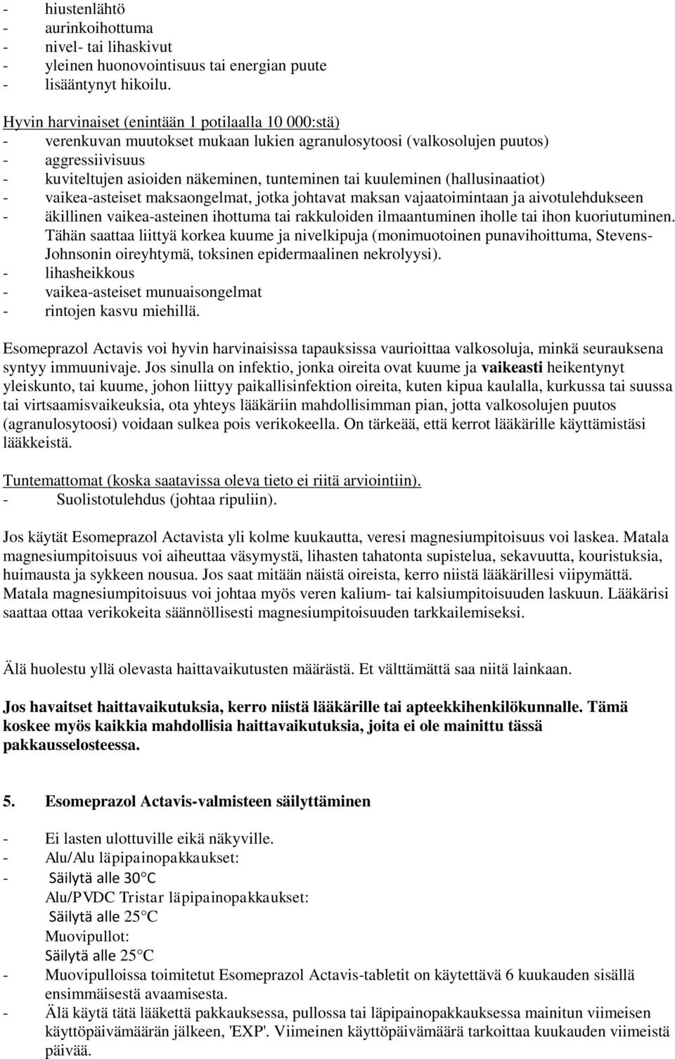 kuuleminen (hallusinaatiot) - vaikea-asteiset maksaongelmat, jotka johtavat maksan vajaatoimintaan ja aivotulehdukseen - äkillinen vaikea-asteinen ihottuma tai rakkuloiden ilmaantuminen iholle tai