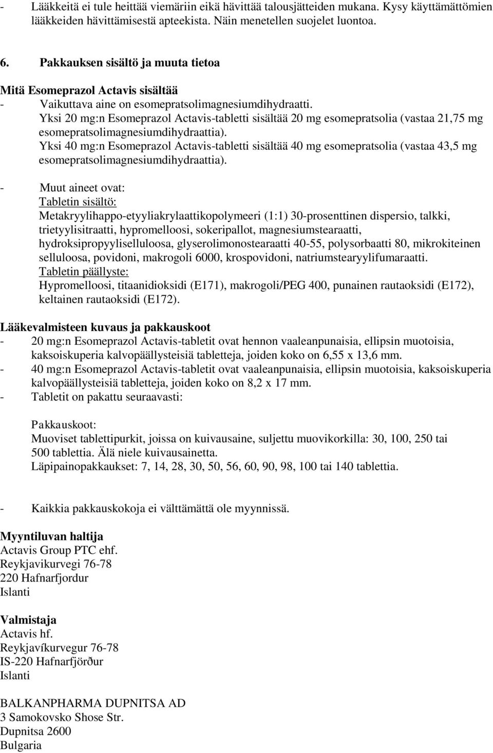 Yksi 20 mg:n Esomeprazol Actavis-tabletti sisältää 20 mg esomepratsolia (vastaa 21,75 mg esomepratsolimagnesiumdihydraattia).