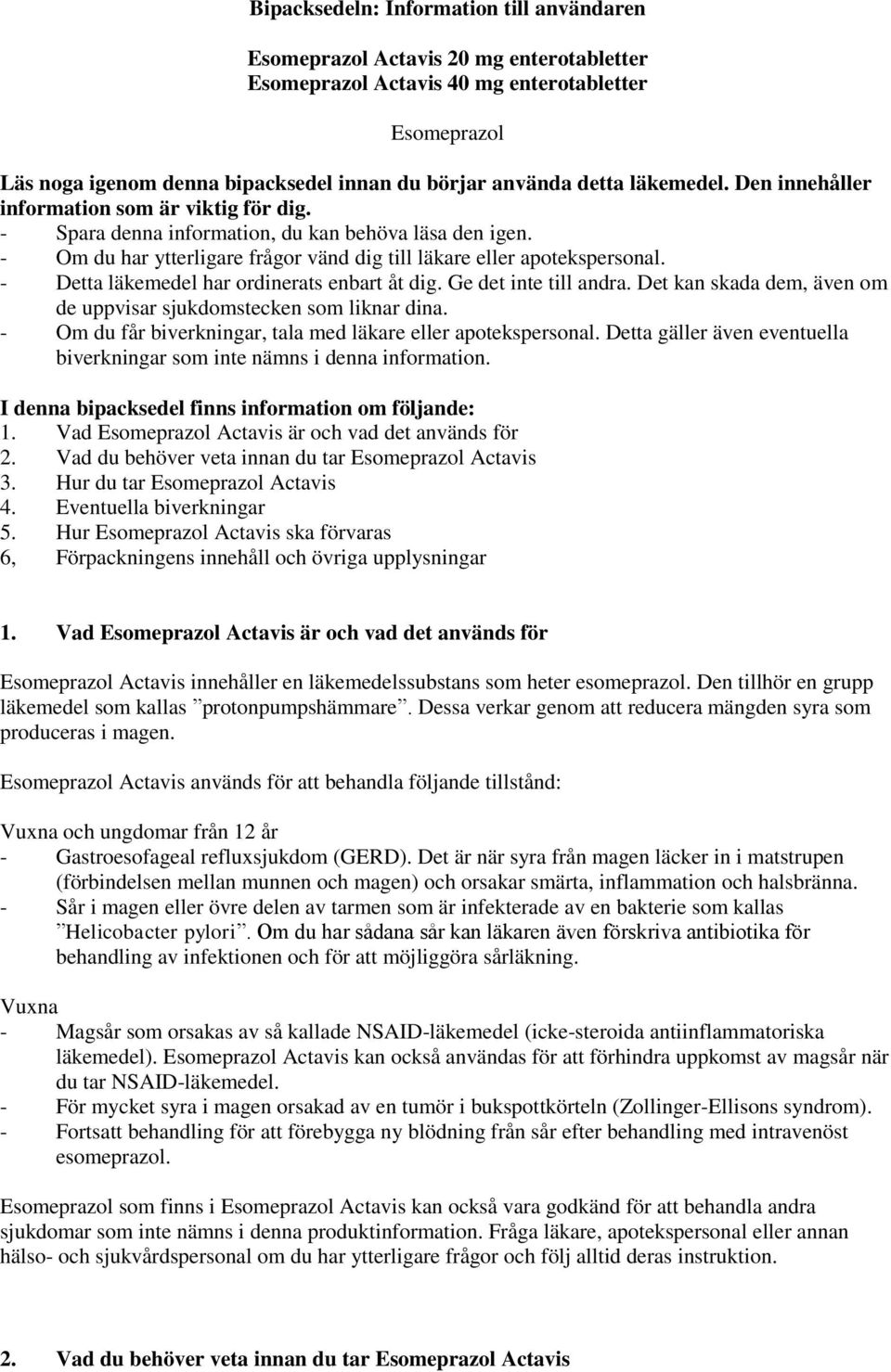 - Detta läkemedel har ordinerats enbart åt dig. Ge det inte till andra. Det kan skada dem, även om de uppvisar sjukdomstecken som liknar dina.