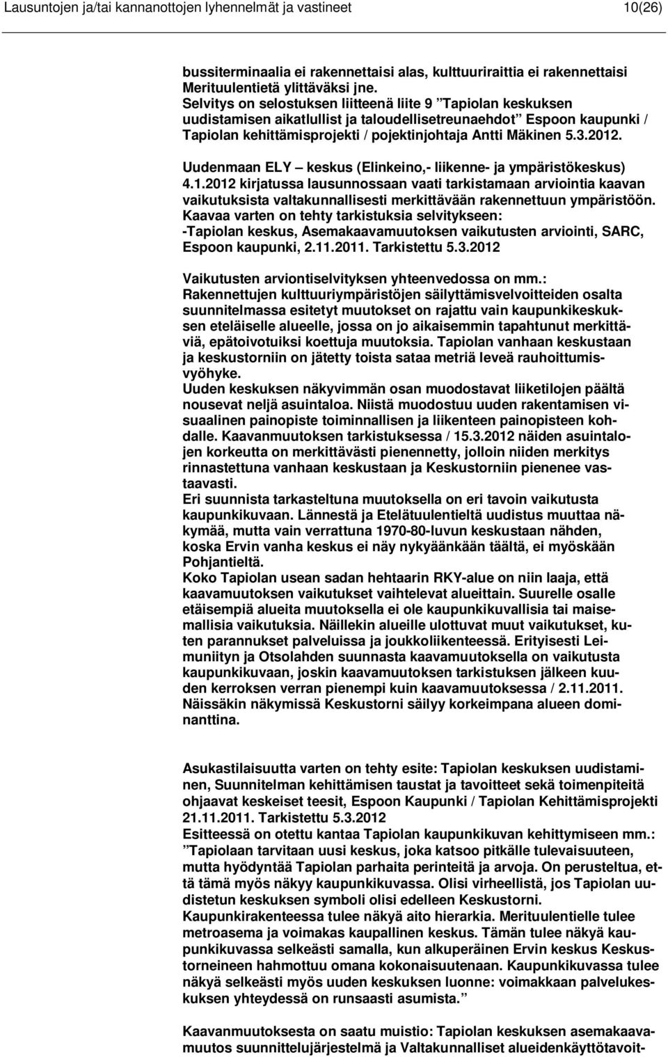 2012. Uudenmaan ELY keskus (Elinkeino,- liikenne- ja ympäristökeskus) 4.1.2012 kirjatussa lausunnossaan vaati tarkistamaan arviointia kaavan vaikutuksista valtakunnallisesti merkittävään rakennettuun ympäristöön.