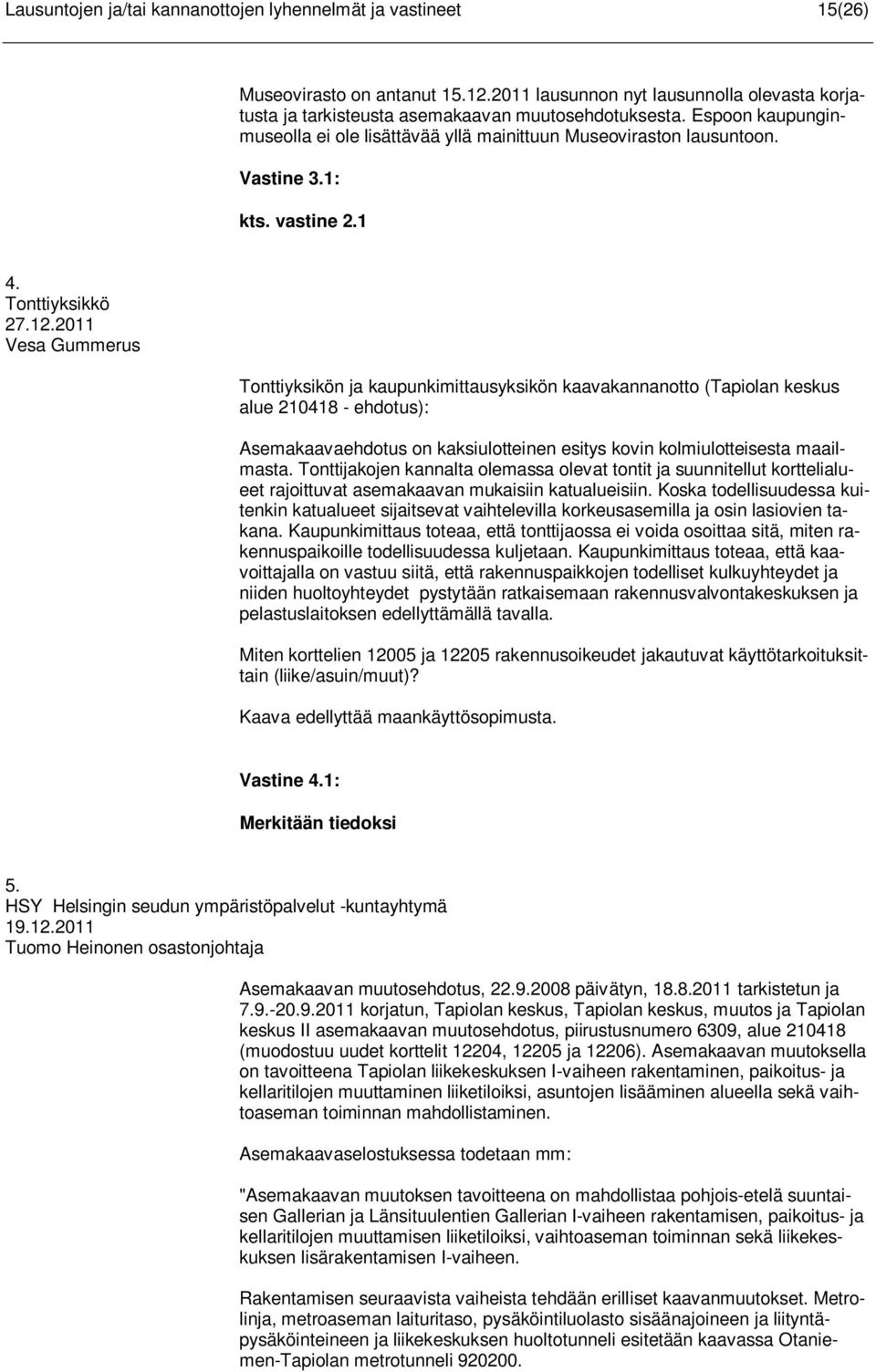 2011 Vesa Gummerus Tonttiyksikön ja kaupunkimittausyksikön kaavakannanotto (Tapiolan keskus alue 210418 - ehdotus): Asemakaavaehdotus on kaksiulotteinen esitys kovin kolmiulotteisesta maailmasta.