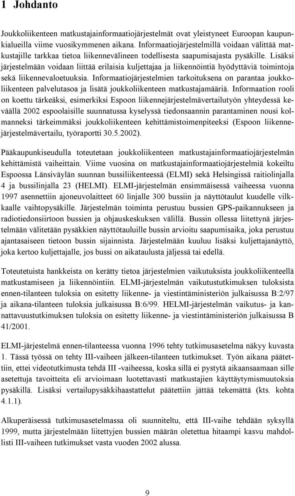 Lisäksi järjestelmään voidaan liittää erilaisia kuljettajaa ja liikennöintiä hyödyttäviä toimintoja sekä liikennevaloetuuksia.