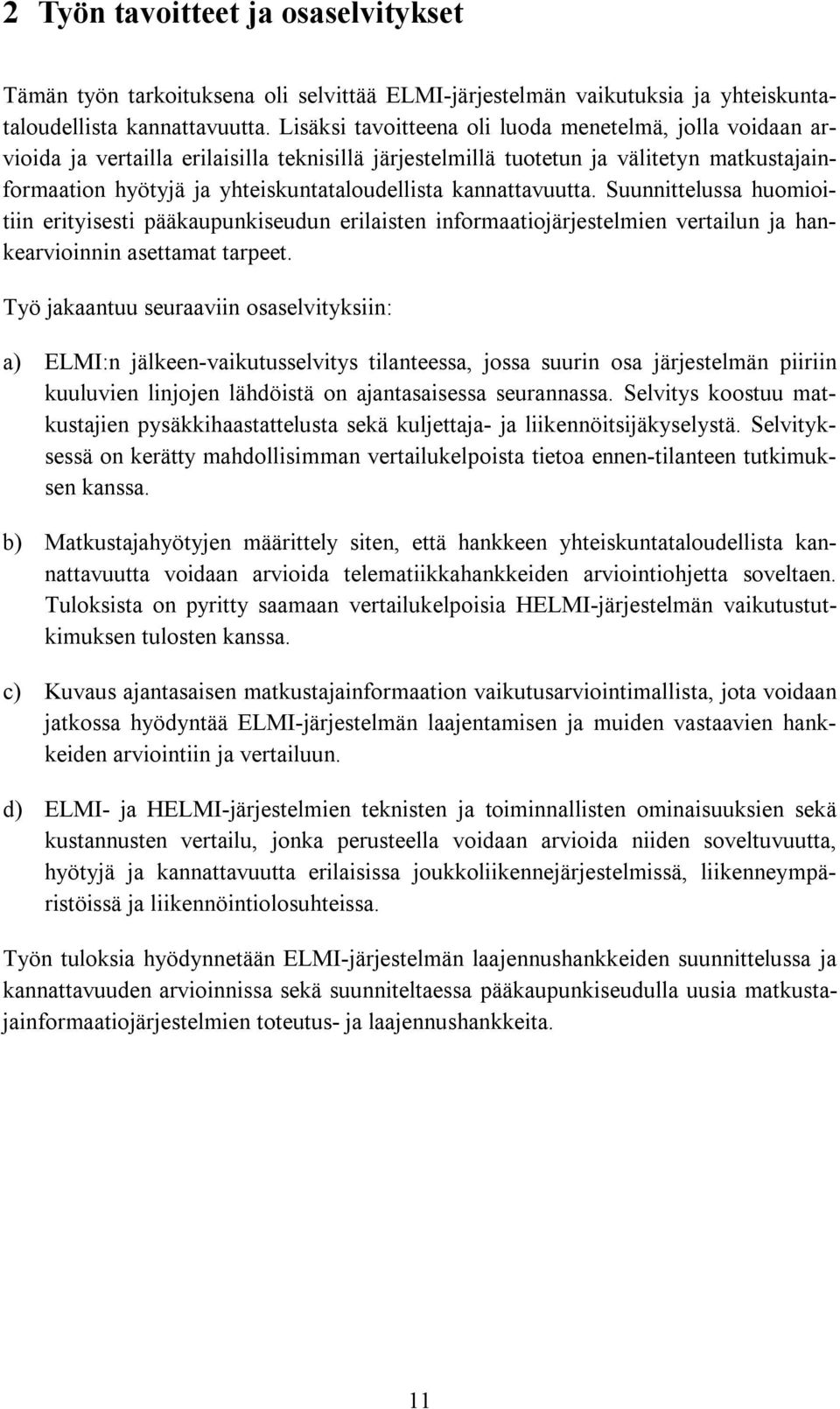 kannattavuutta. Suunnittelussa huomioitiin erityisesti pääkaupunkiseudun erilaisten informaatiojärjestelmien vertailun ja hankearvioinnin asettamat tarpeet.