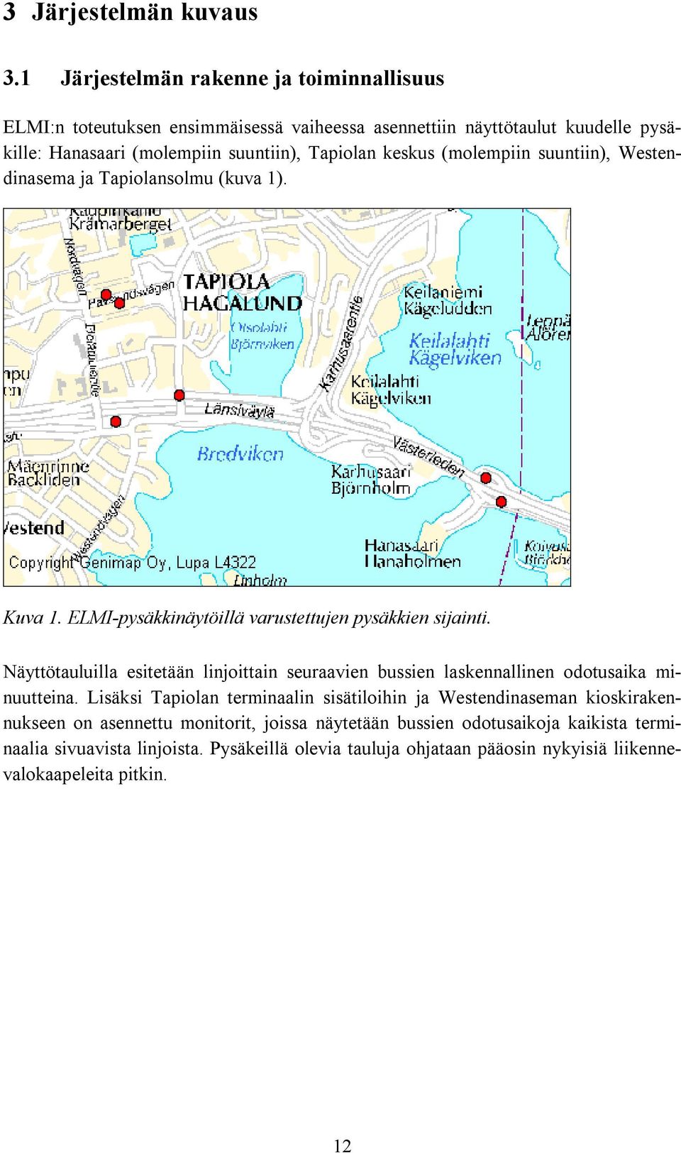 keskus (molempiin suuntiin), Westendinasema ja Tapiolansolmu (kuva 1). Kuva 1. ELMI-pysäkkinäytöillä varustettujen pysäkkien sijainti.