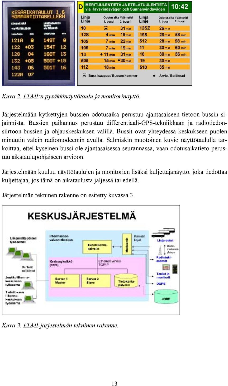 Bussit ovat yhteydessä keskukseen puolen minuutin välein radiomodeemin avulla.