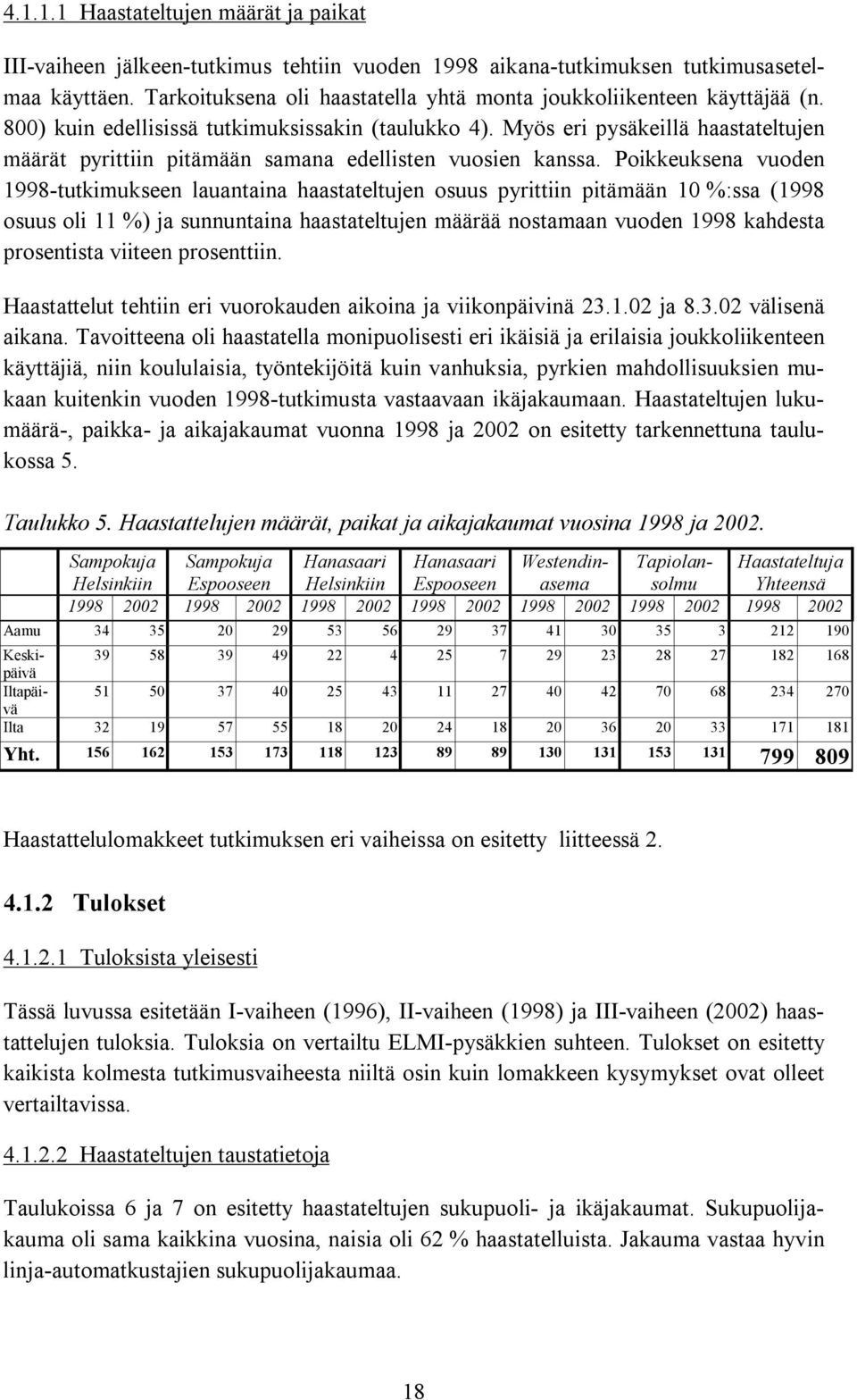 Myös eri pysäkeillä haastateltujen määrät pyrittiin pitämään samana edellisten vuosien kanssa.